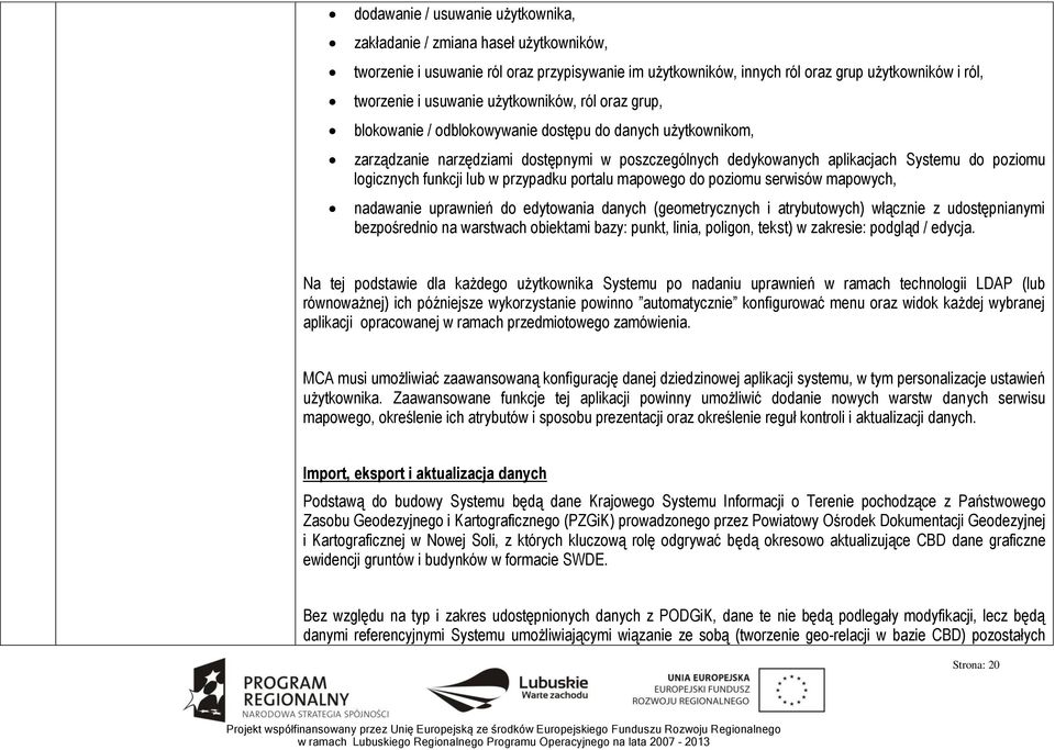 funkcji lub w przypadku portalu mapowego do poziomu serwisów mapowych, nadawanie uprawnień do edytowania danych (geometrycznych i atrybutowych) włącznie z udostępnianymi bezpośrednio na warstwach