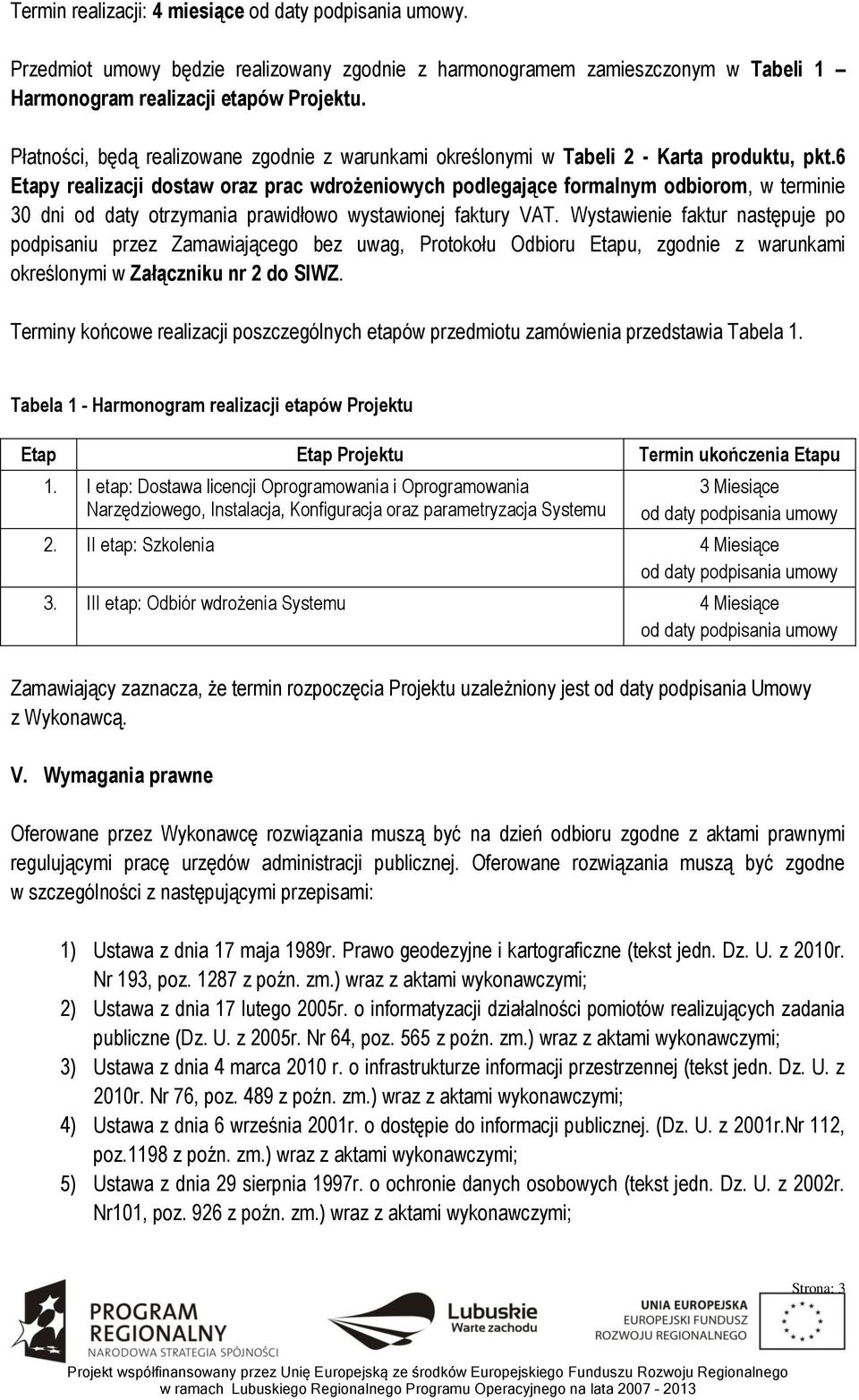 6 Etapy realizacji dostaw oraz prac wdrożeniowych podlegające formalnym odbiorom, w terminie 30 dni od daty otrzymania prawidłowo wystawionej faktury VAT.