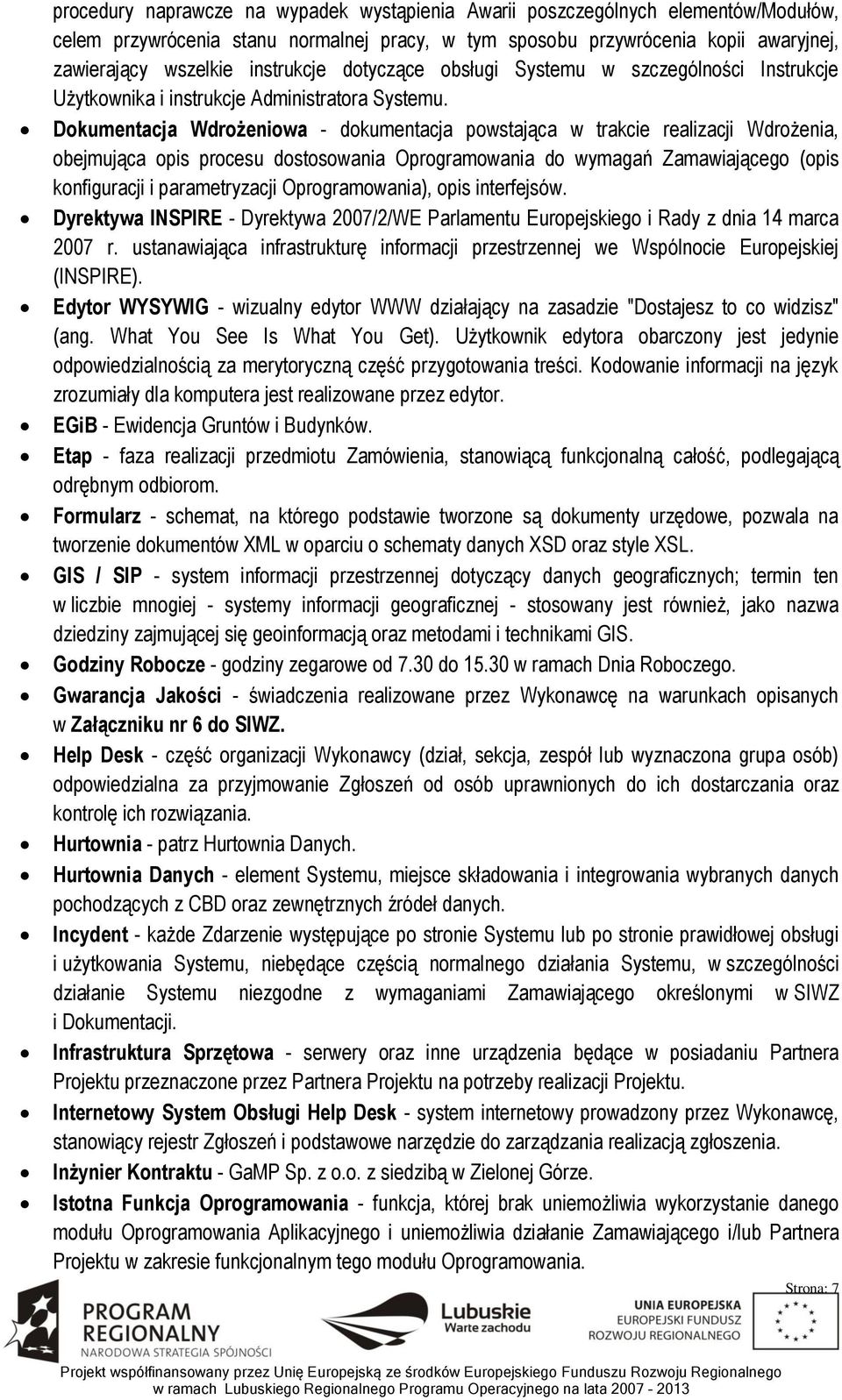 Dokumentacja Wdrożeniowa - dokumentacja powstająca w trakcie realizacji Wdrożenia, obejmująca opis procesu dostosowania Oprogramowania do wymagań Zamawiającego (opis konfiguracji i parametryzacji