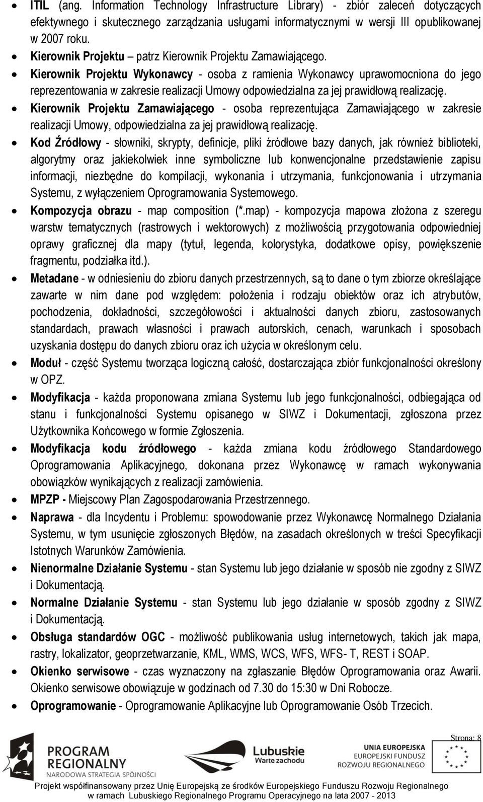 Kierownik Projektu Wykonawcy - osoba z ramienia Wykonawcy uprawomocniona do jego reprezentowania w zakresie realizacji Umowy odpowiedzialna za jej prawidłową realizację.