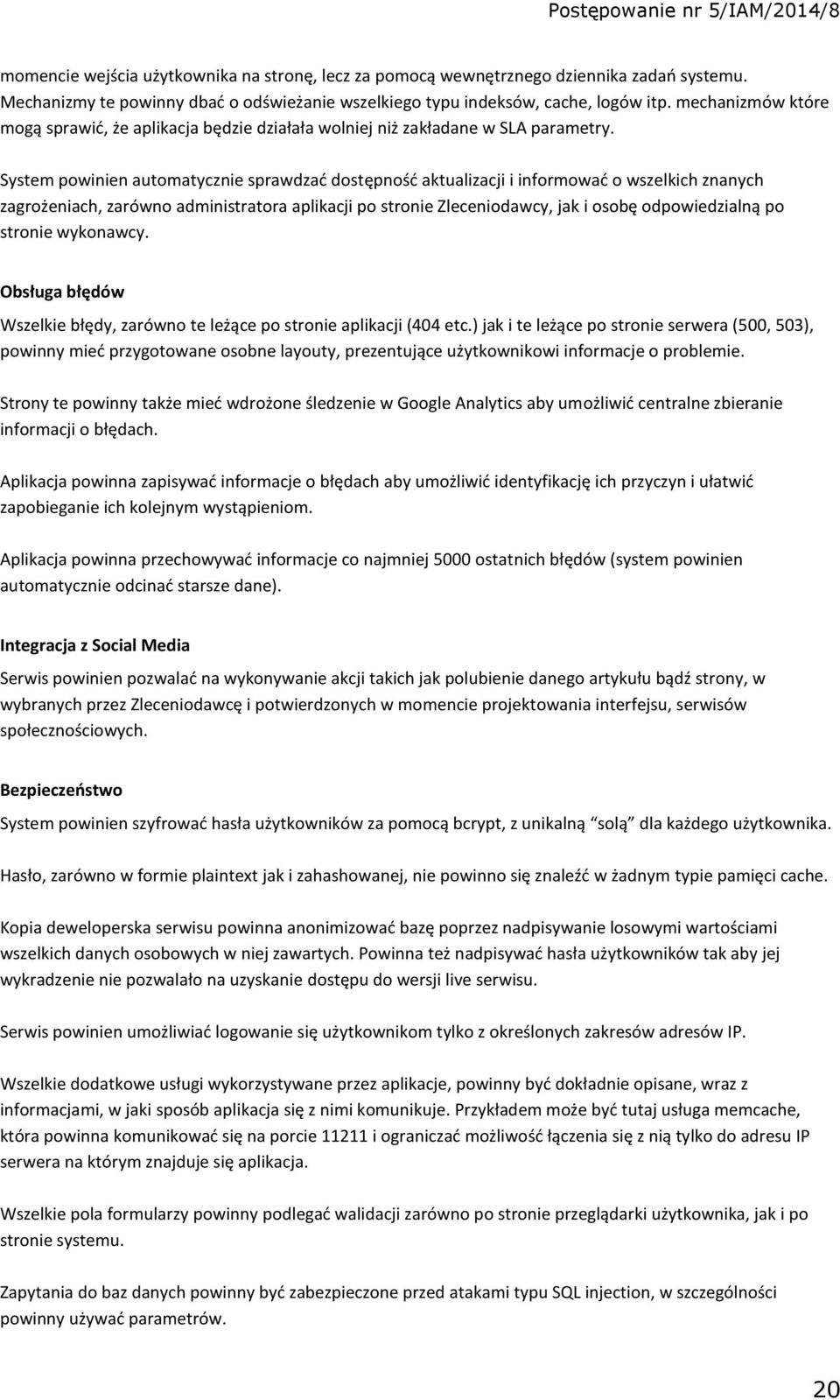 System powinien automatycznie sprawdzać dostępność aktualizacji i informować o wszelkich znanych zagrożeniach, zarówno administratora aplikacji po stronie Zleceniodawcy, jak i osobę odpowiedzialną po