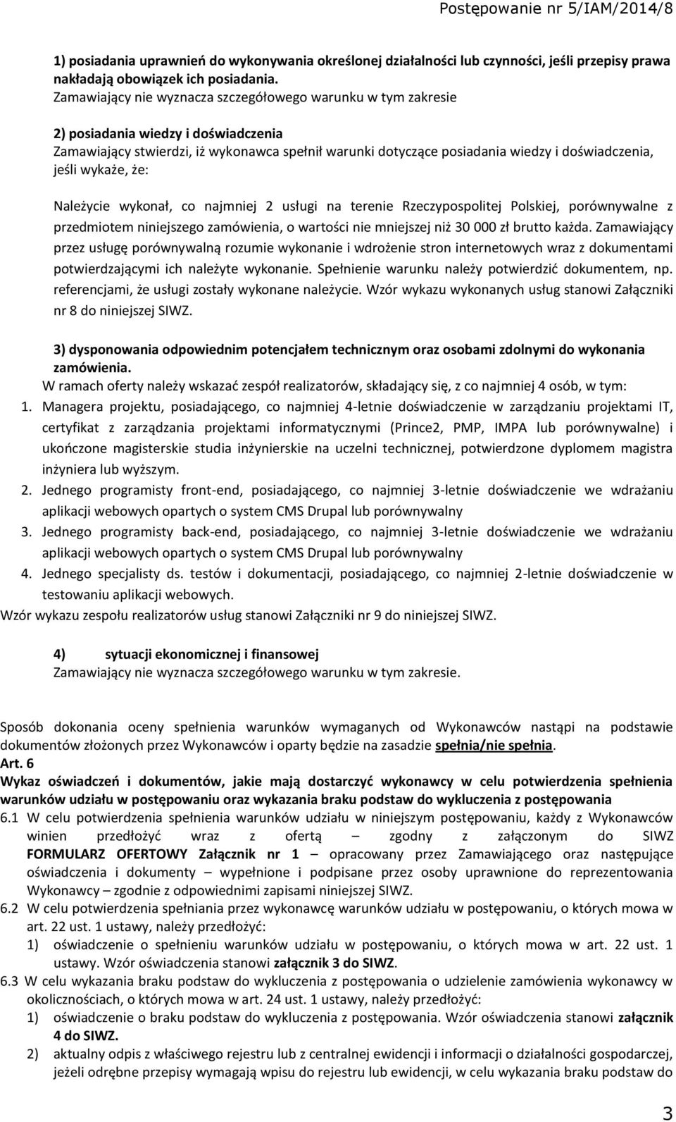 jeśli wykaże, że: Należycie wykonał, co najmniej 2 usługi na terenie Rzeczypospolitej Polskiej, porównywalne z przedmiotem niniejszego zamówienia, o wartości nie mniejszej niż 30 000 zł brutto każda.