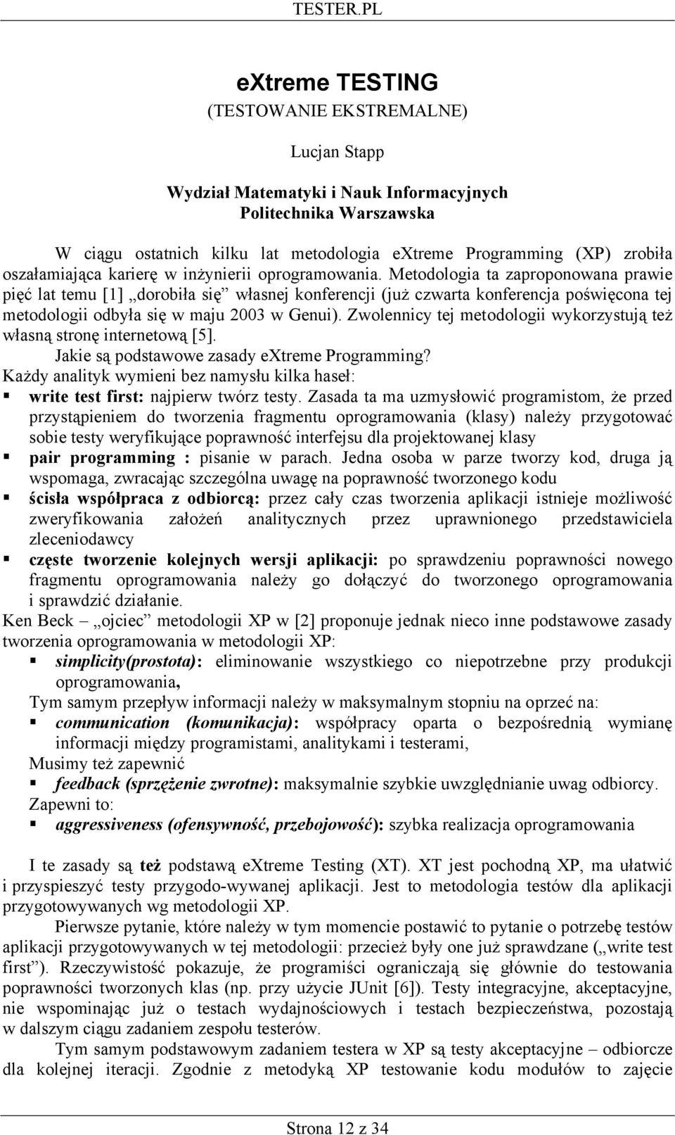 Metodologia ta zaproponowana prawie pięć lat temu [1] dorobiła się własnej konferencji (już czwarta konferencja poświęcona tej metodologii odbyła się w maju 2003 w Genui).