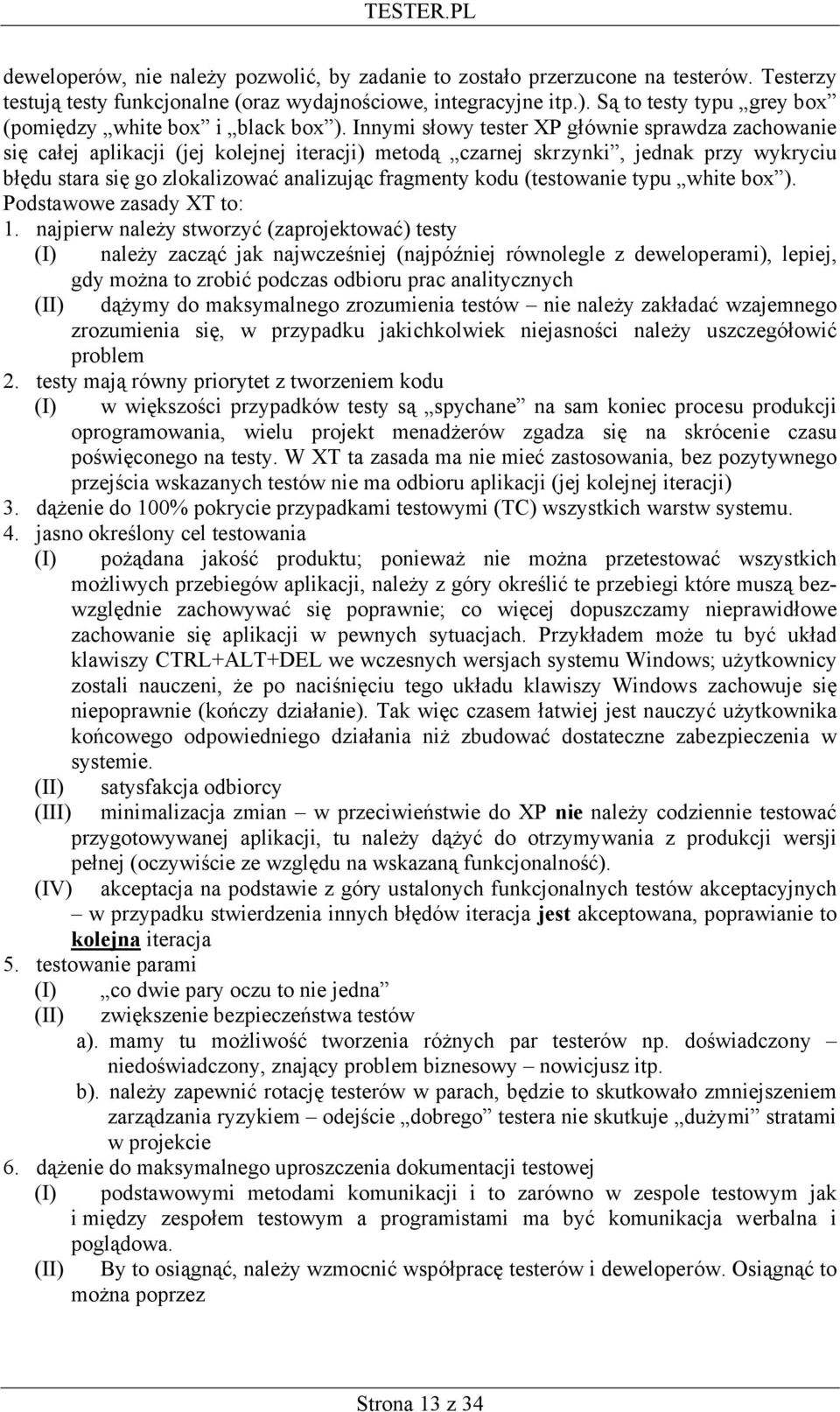 Innymi słowy tester XP głównie sprawdza zachowanie się całej aplikacji (jej kolejnej iteracji) metodą czarnej skrzynki, jednak przy wykryciu błędu stara się go zlokalizować analizując fragmenty kodu