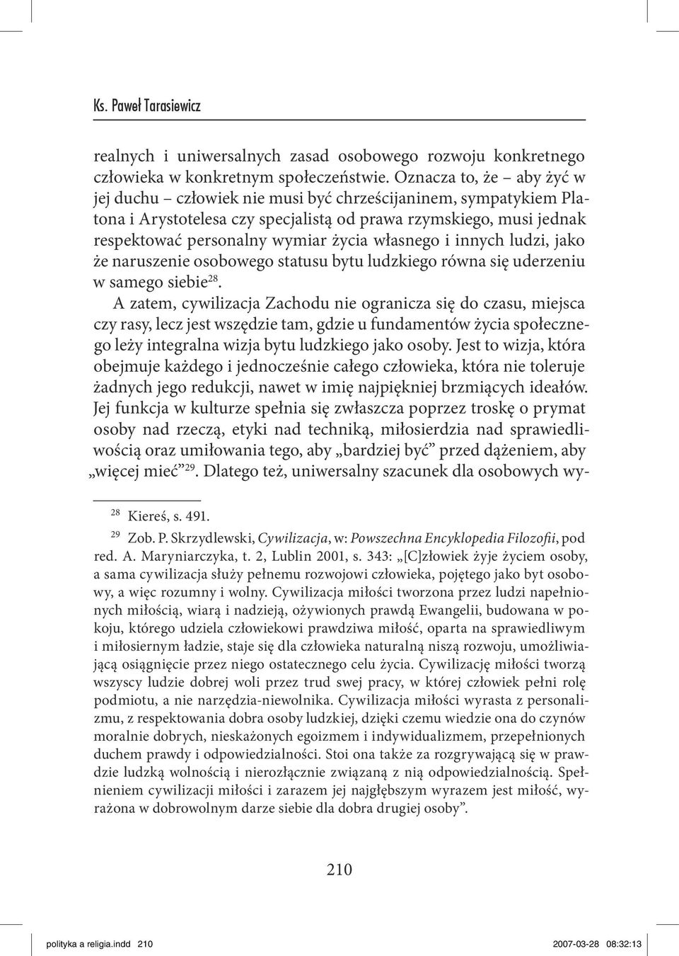 własnego i innych ludzi, jako że naruszenie osobowego statusu bytu ludzkiego równa się uderzeniu w samego siebie 28.