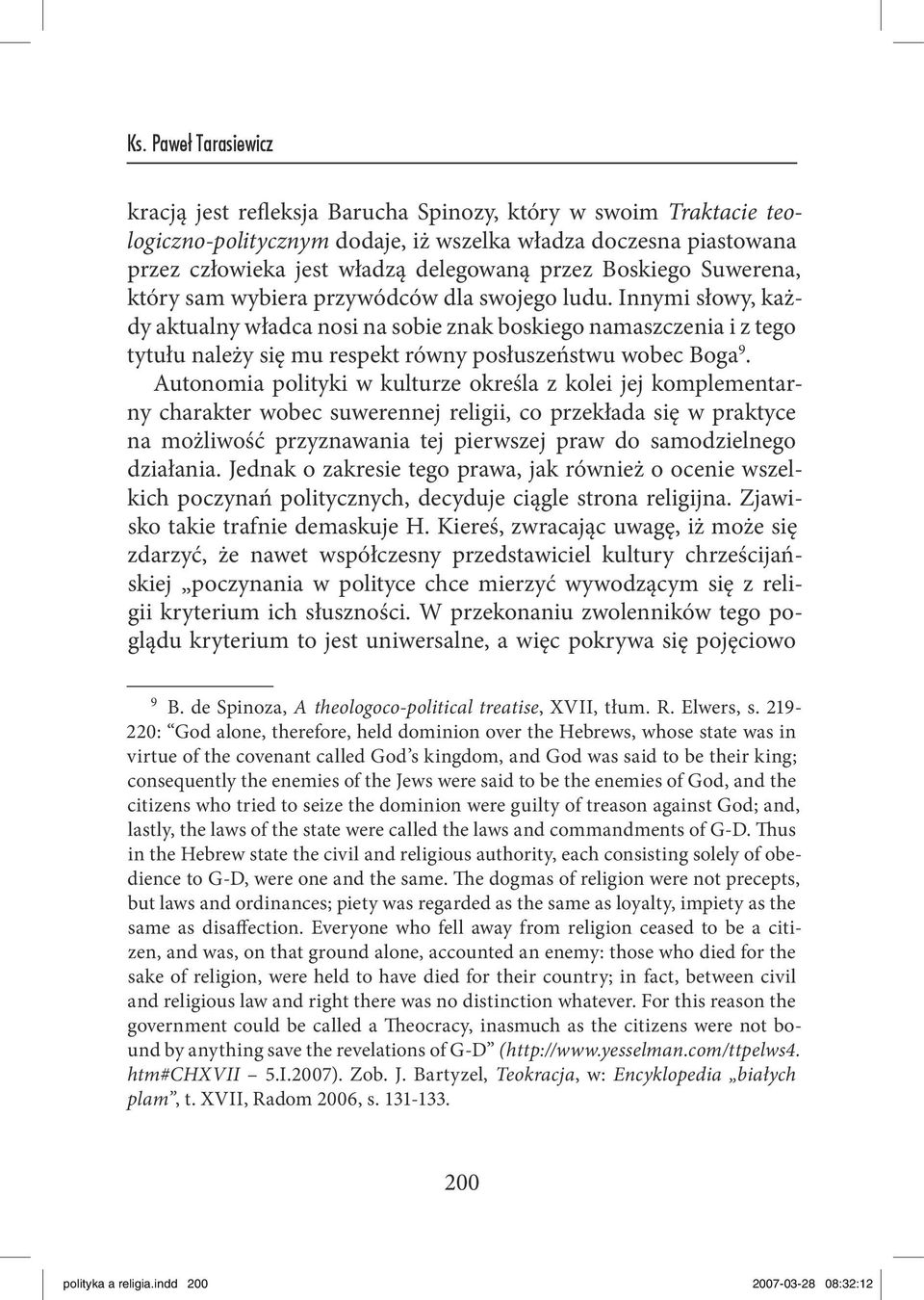 Autonomia polityki w kulturze określa z kolei jej komplementarny charakter wobec suwerennej religii, co przekłada się w praktyce na możliwość przyznawania tej pierwszej praw do samodzielnego