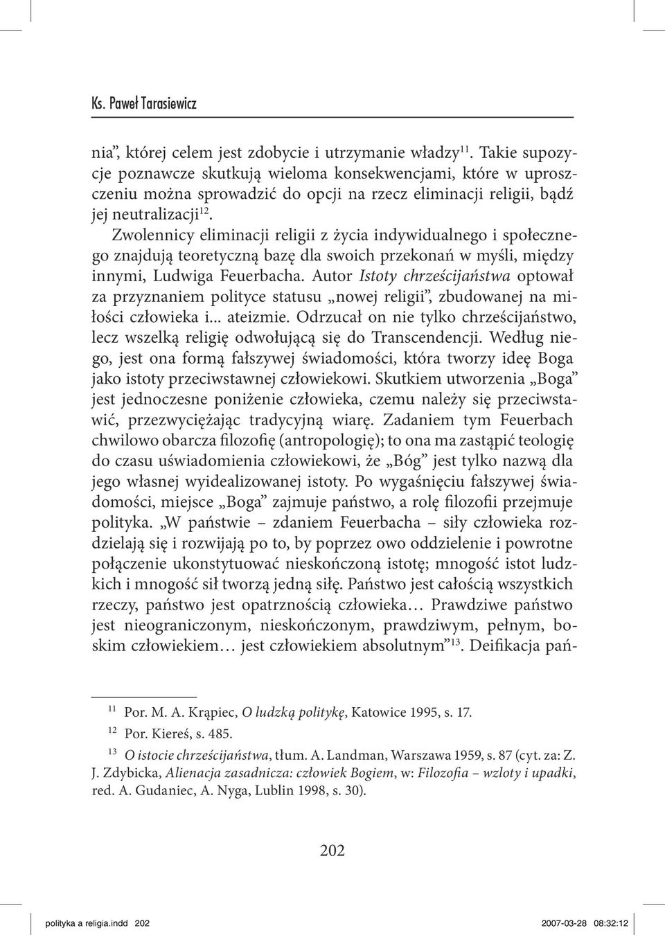 Zwolennicy eliminacji religii z życia indywidualnego i społecznego znajdują teoretyczną bazę dla swoich przekonań w myśli, między innymi, Ludwiga Feuerbacha.