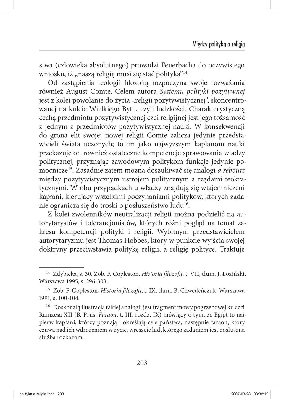 Celem autora Systemu polityki pozytywnej jest z kolei powołanie do życia religii pozytywistycznej, skoncentrowanej na kulcie Wielkiego Bytu, czyli ludzkości.