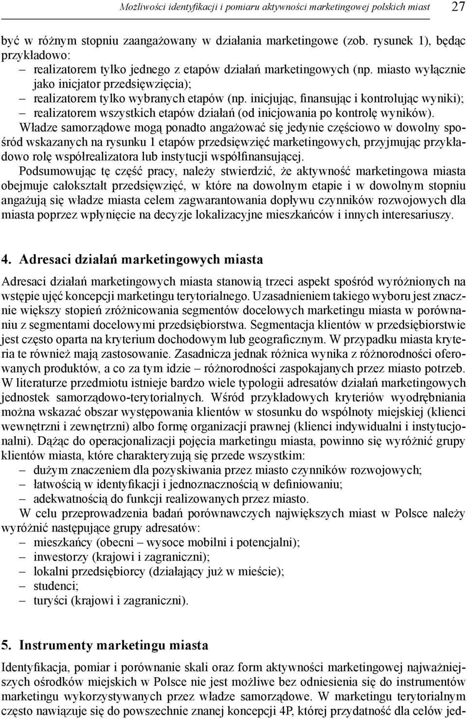 inicjując, finansując i kontrolując wyniki); realizatorem wszystkich etapów działań (od inicjowania po kontrolę wyników).