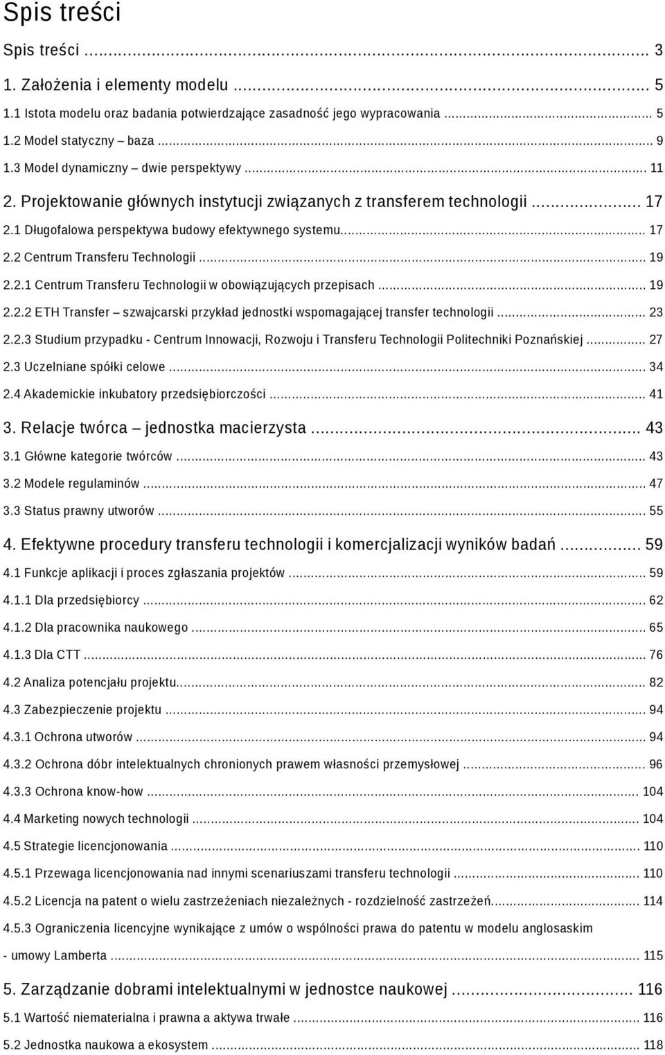 .. 19 2.2.1 Centrum Transferu Technologii w obowiązujących przepisach... 19 2.2.2 ETH Transfer szwajcarski przykład jednostki wspomagającej transfer technologii... 23 2.2.3 Studium przypadku - Centrum Innowacji, Rozwoju i Transferu Technologii Politechniki Poznańskiej.