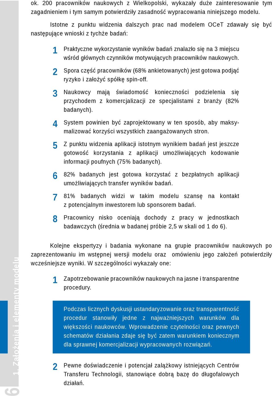 głównych czynników motywujących pracowników naukowych. Spora część pracowników (68% ankietowanych) jest gotowa podjąć ryzyko i założyć spółkę spin-off.