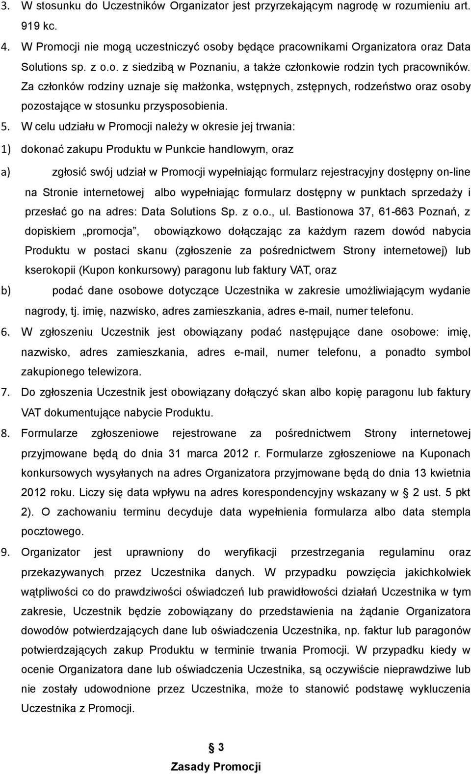 W celu udziału w Promocji należy w okresie jej trwania: 1) dokonać zakupu Produktu w Punkcie handlowym, oraz a) zgłosić swój udział w Promocji wypełniając formularz rejestracyjny dostępny on-line na