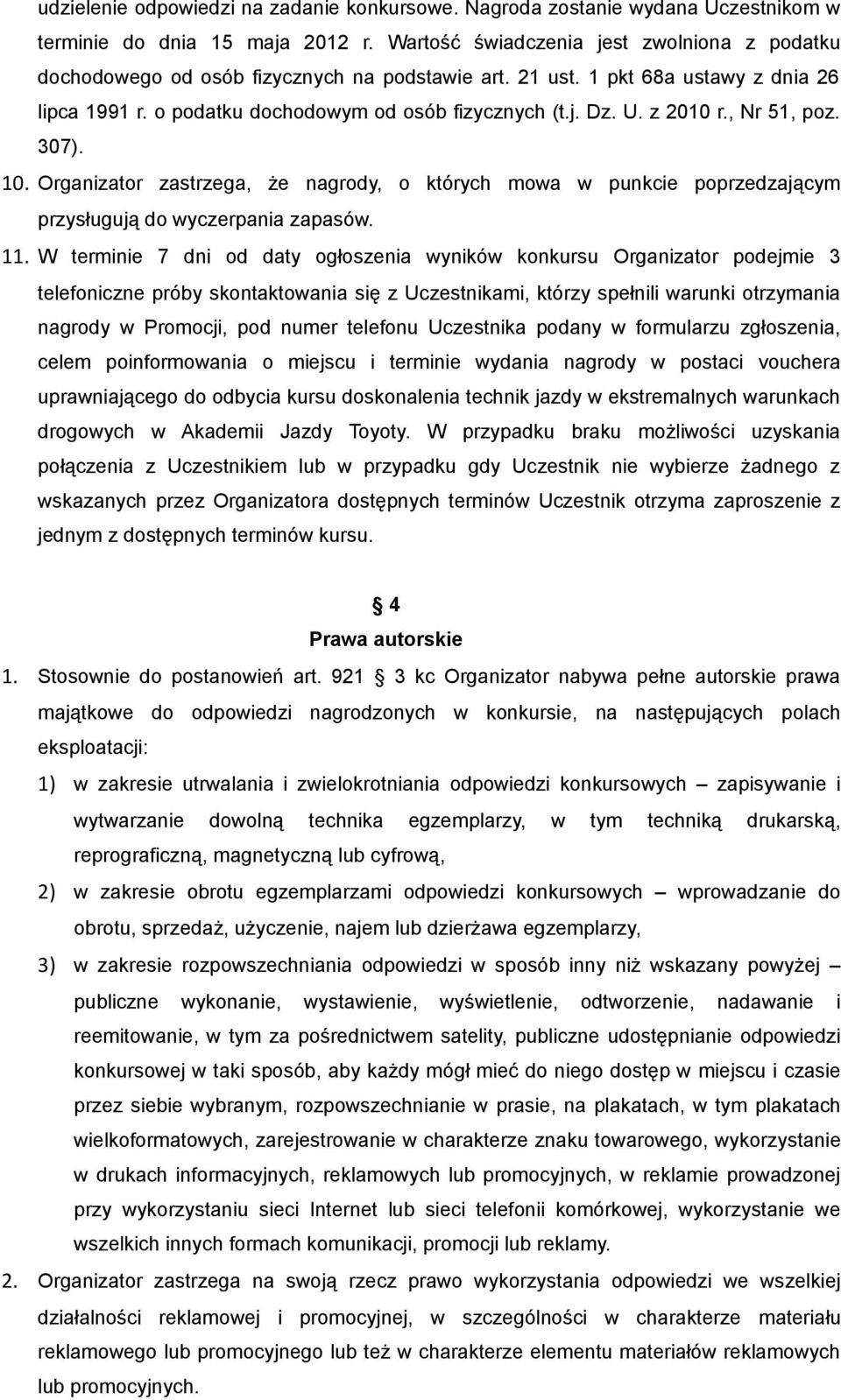 z 2010 r., Nr 51, poz. 307). 10. Organizator zastrzega, że nagrody, o których mowa w punkcie poprzedzającym przysługują do wyczerpania zapasów. 11.