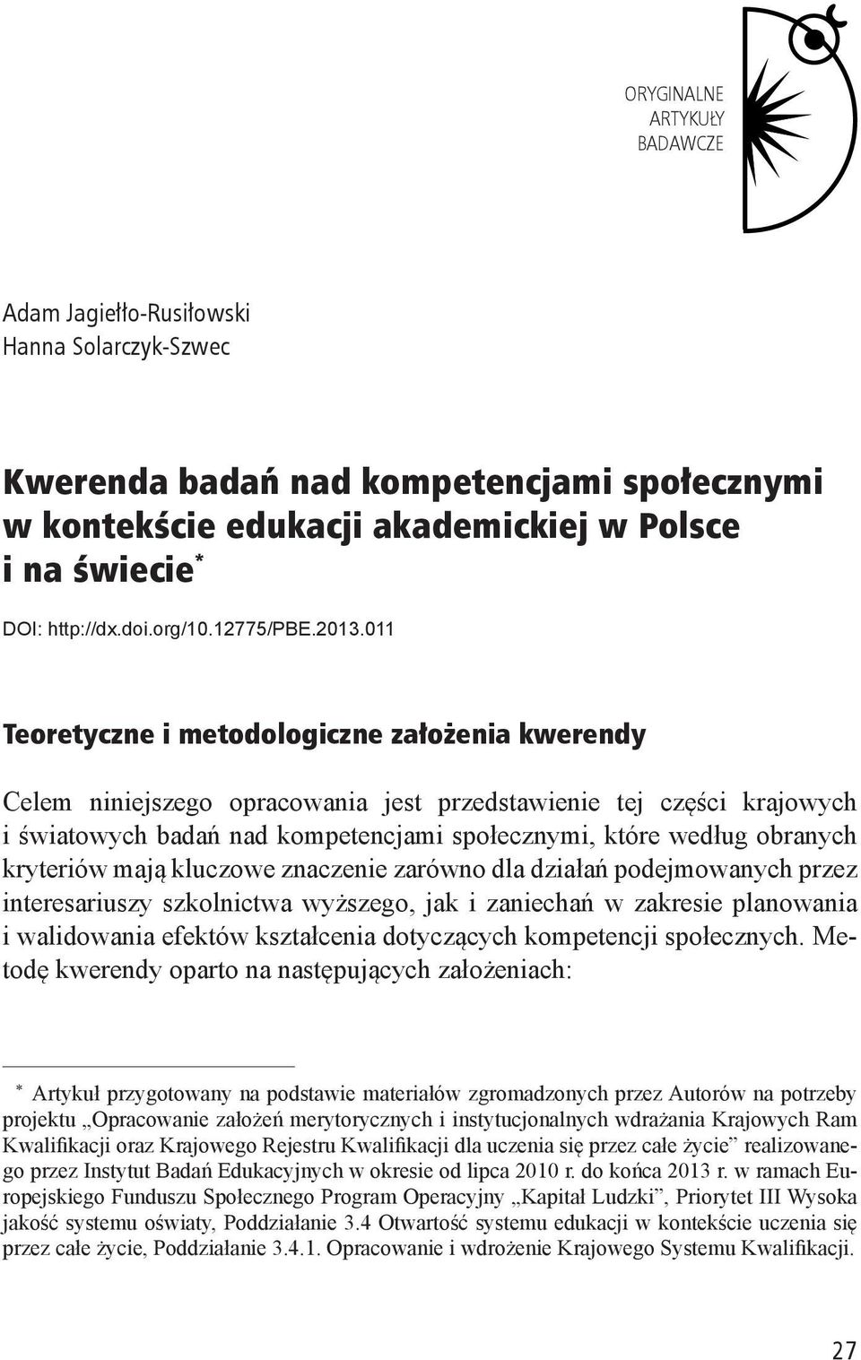 011 Teoretyczne i metodologiczne założenia kwerendy Celem niniejszego opracowania jest przedstawienie tej części krajowych i światowych badań nad kompetencjami społecznymi, które według obranych