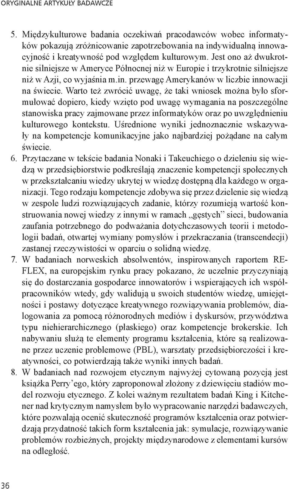 Jest ono aż dwukrotnie silniejsze w Ameryce Północnej niż w Europie i trzykrotnie silniejsze niż w Azji, co wyjaśnia m.in. przewagę Amerykanów w liczbie innowacji na świecie.