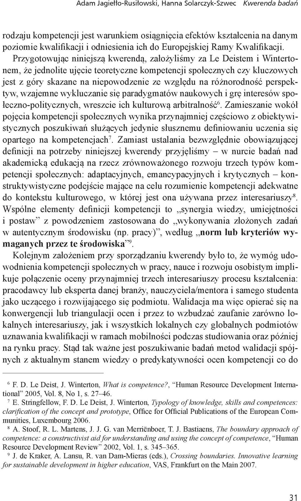 Przygotowując niniejszą kwerendą, założyliśmy za Le Deistem i Wintertonem, że jednolite ujęcie teoretyczne kompetencji społecznych czy kluczowych jest z góry skazane na niepowodzenie ze względu na