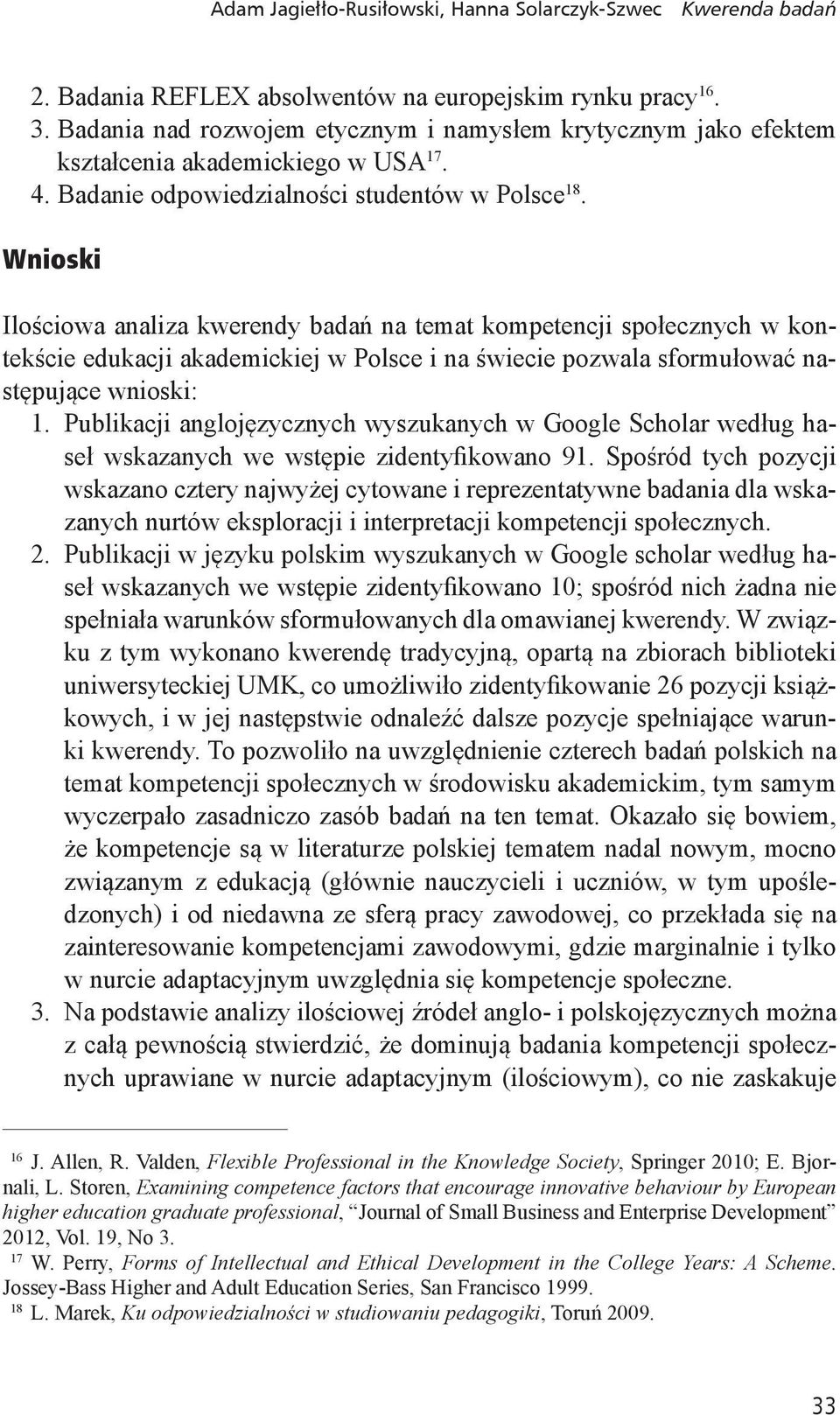 Wnioski Ilościowa analiza kwerendy badań na temat kompetencji społecznych w kontekście edukacji akademickiej w Polsce i na świecie pozwala sformułować następujące wnioski: 1.