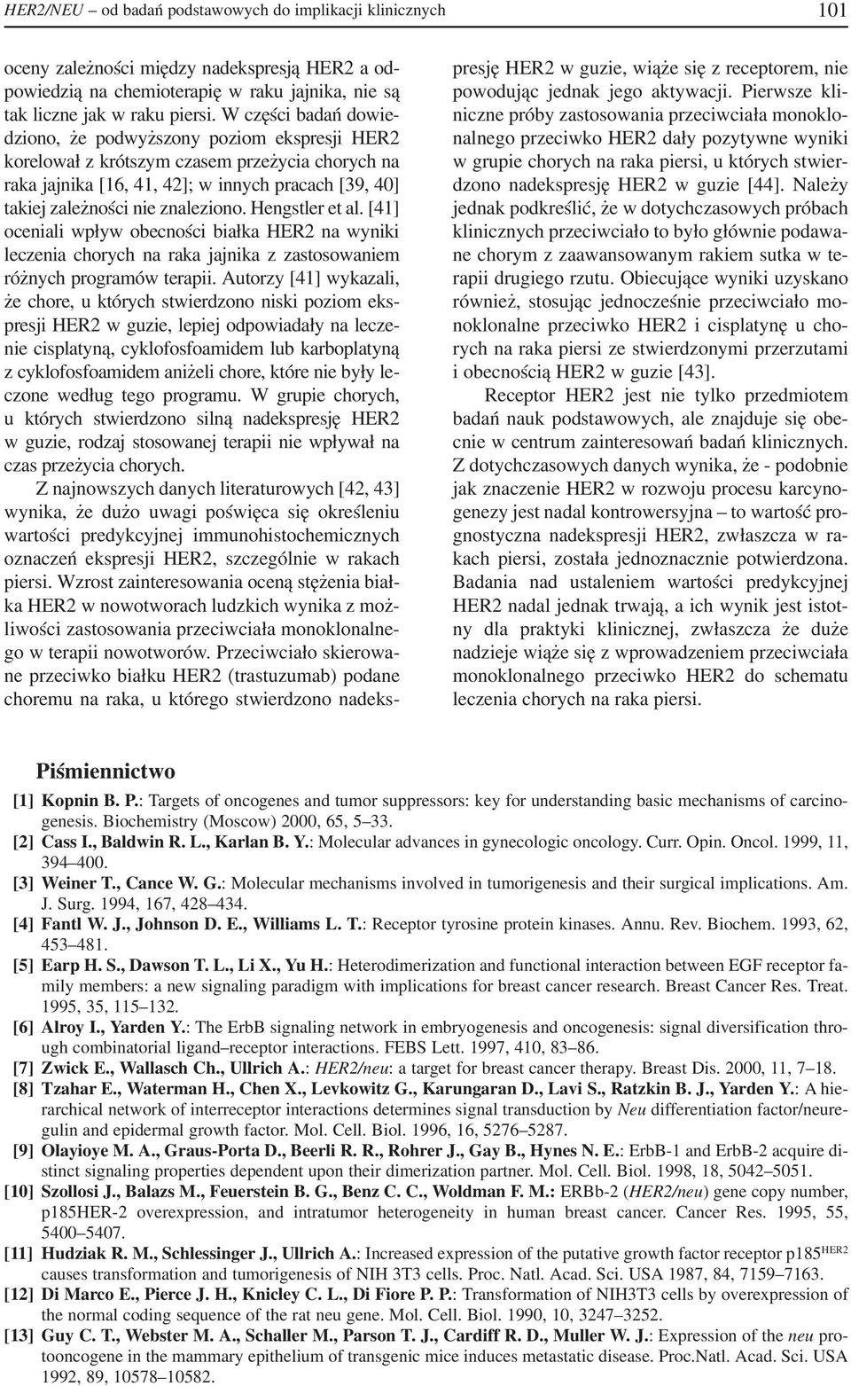 znaleziono. Hengstler et al. [41] oceniali wpływ obecności białka HER2 na wyniki leczenia chorych na raka jajnika z zastosowaniem różnych programów terapii.