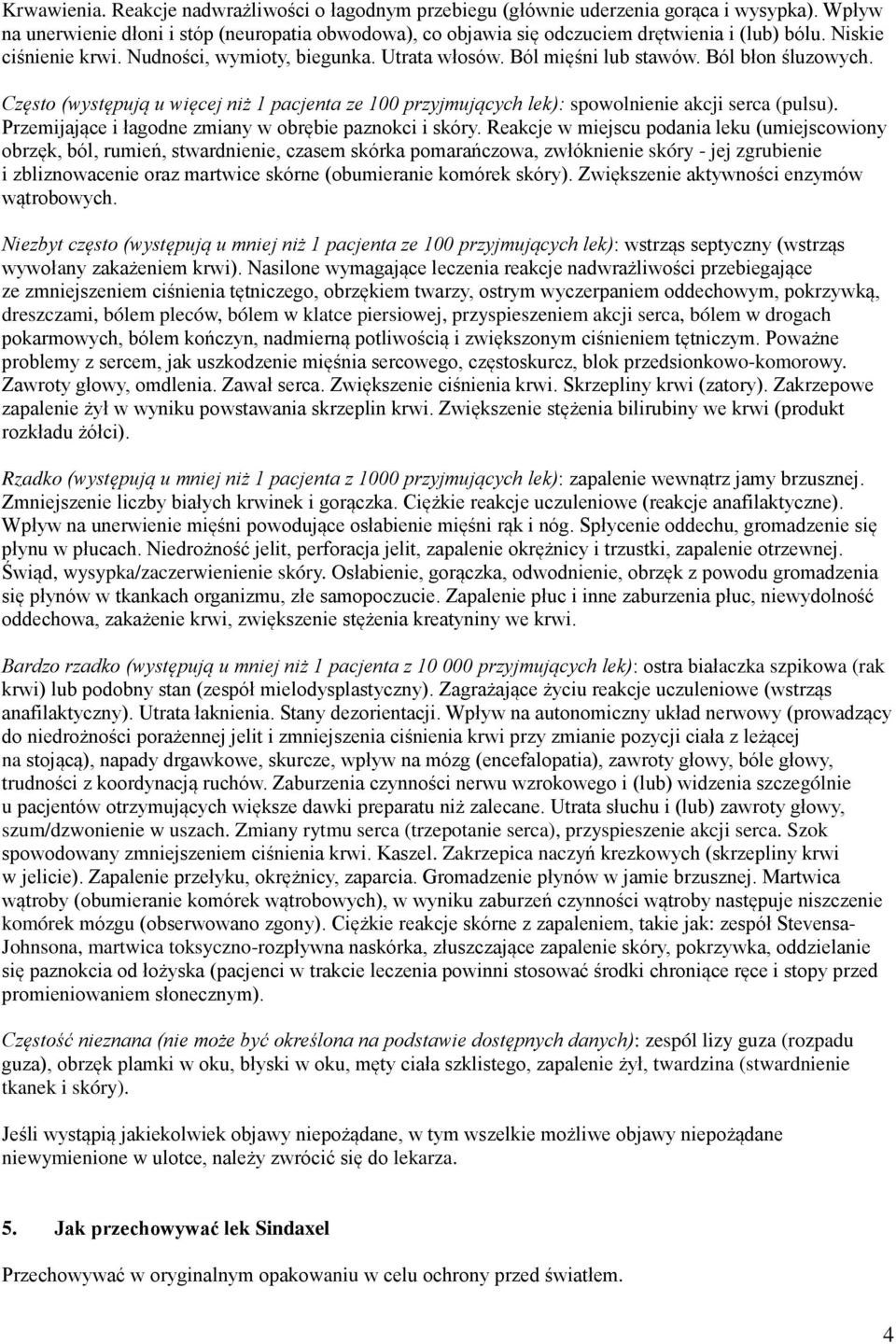 Często (występują u więcej niż 1 pacjenta ze 100 przyjmujących lek): spowolnienie akcji serca (pulsu). Przemijające i łagodne zmiany w obrębie paznokci i skóry.