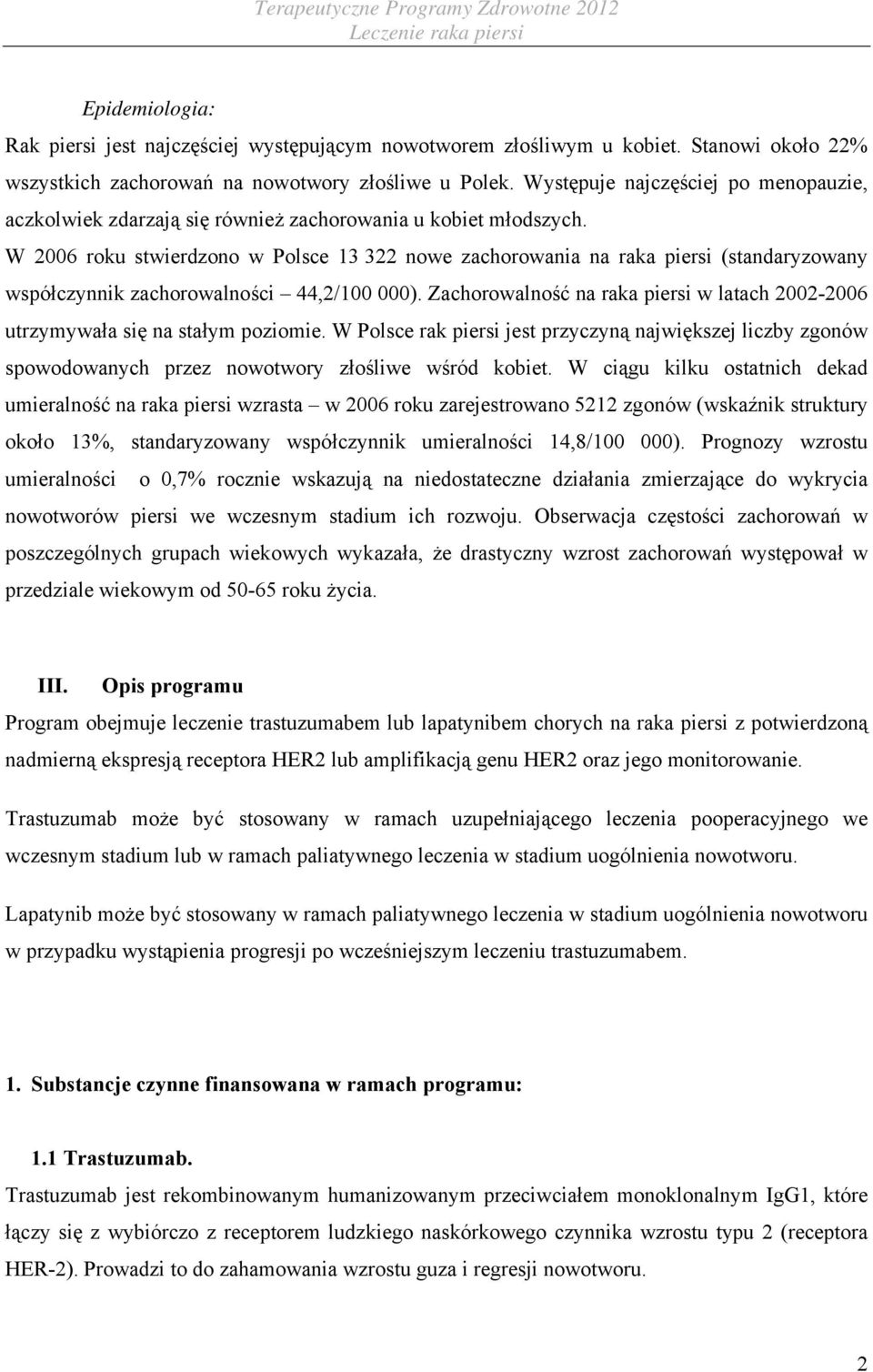 W 2006 roku stwierdzono w Polsce 13 322 nowe zachorowania na raka piersi (standaryzowany współczynnik zachorowalności 44,2/100 000).