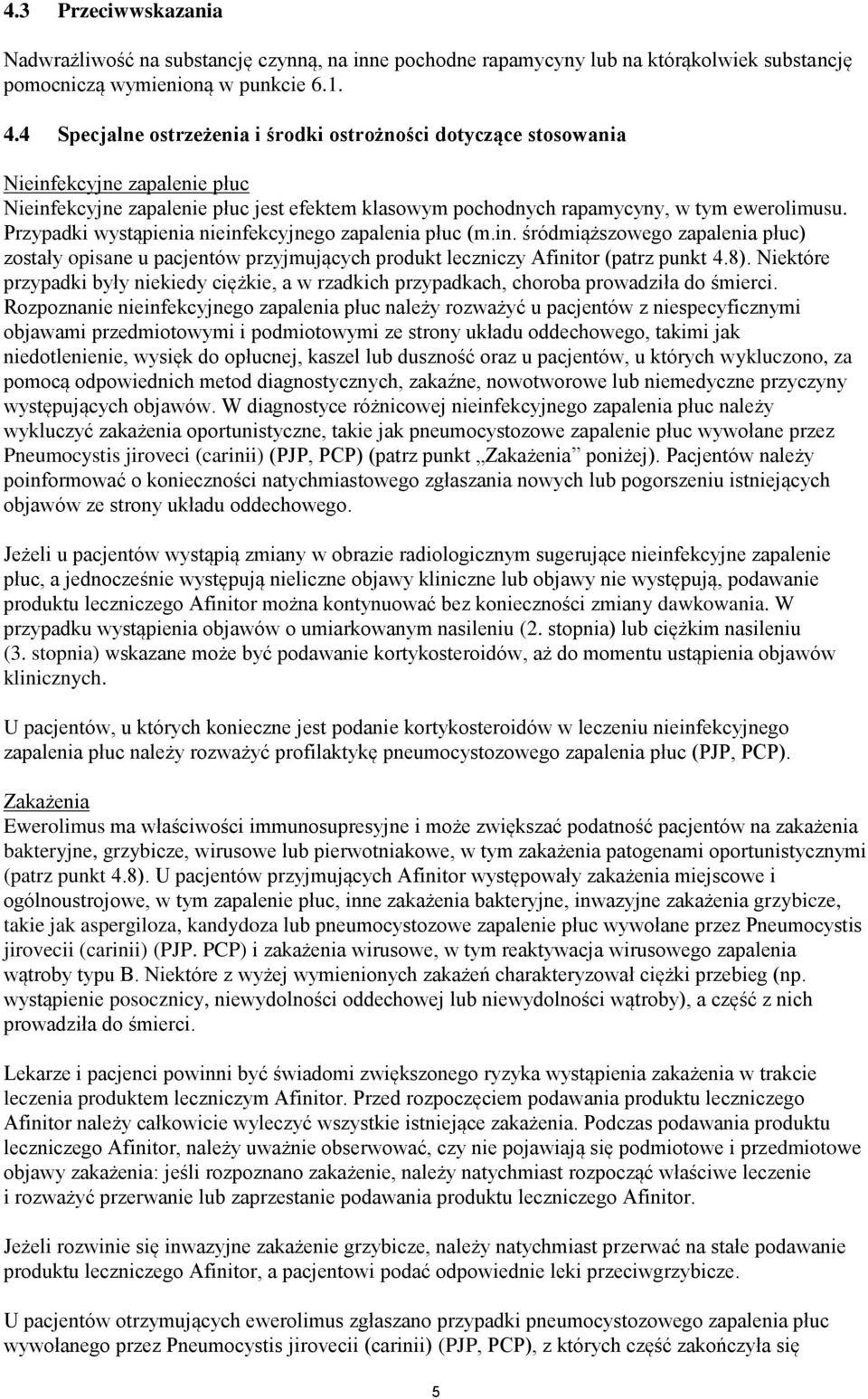 Przypadki wystąpienia nieinfekcyjnego zapalenia płuc (m.in. śródmiąższowego zapalenia płuc) zostały opisane u pacjentów przyjmujących produkt leczniczy Afinitor (patrz punkt 4.8).