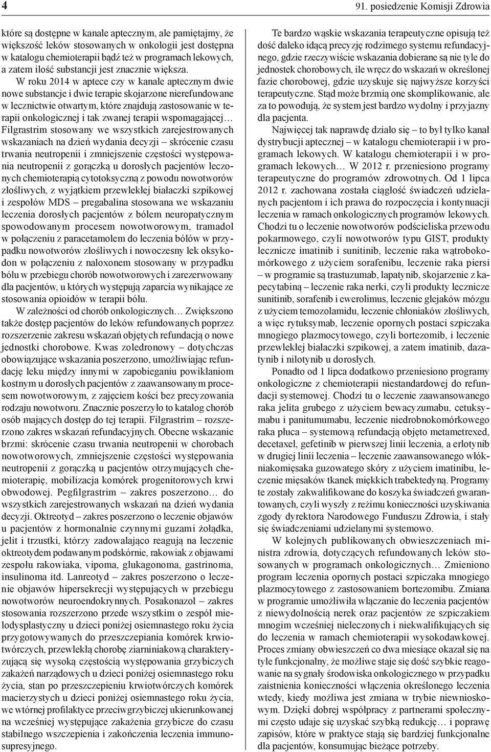 W roku 2014 w aptece czy w kanale aptecznym dwie nowe substancje i dwie terapie skojarzone nierefundowane w lecznictwie otwartym, które znajdują zastosowanie w terapii onkologicznej i tak zwanej