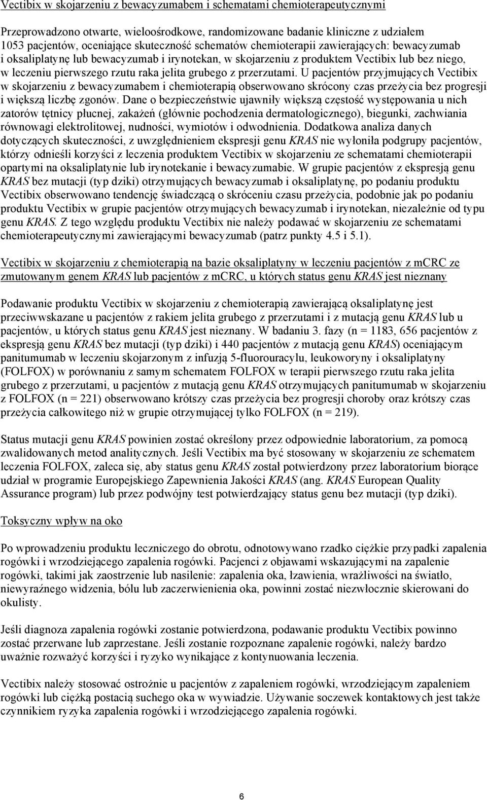 przerzutami. U pacjentów przyjmujących Vectibix w skojarzeniu z bewacyzumabem i chemioterapią obserwowano skrócony czas przeżycia bez progresji i większą liczbę zgonów.