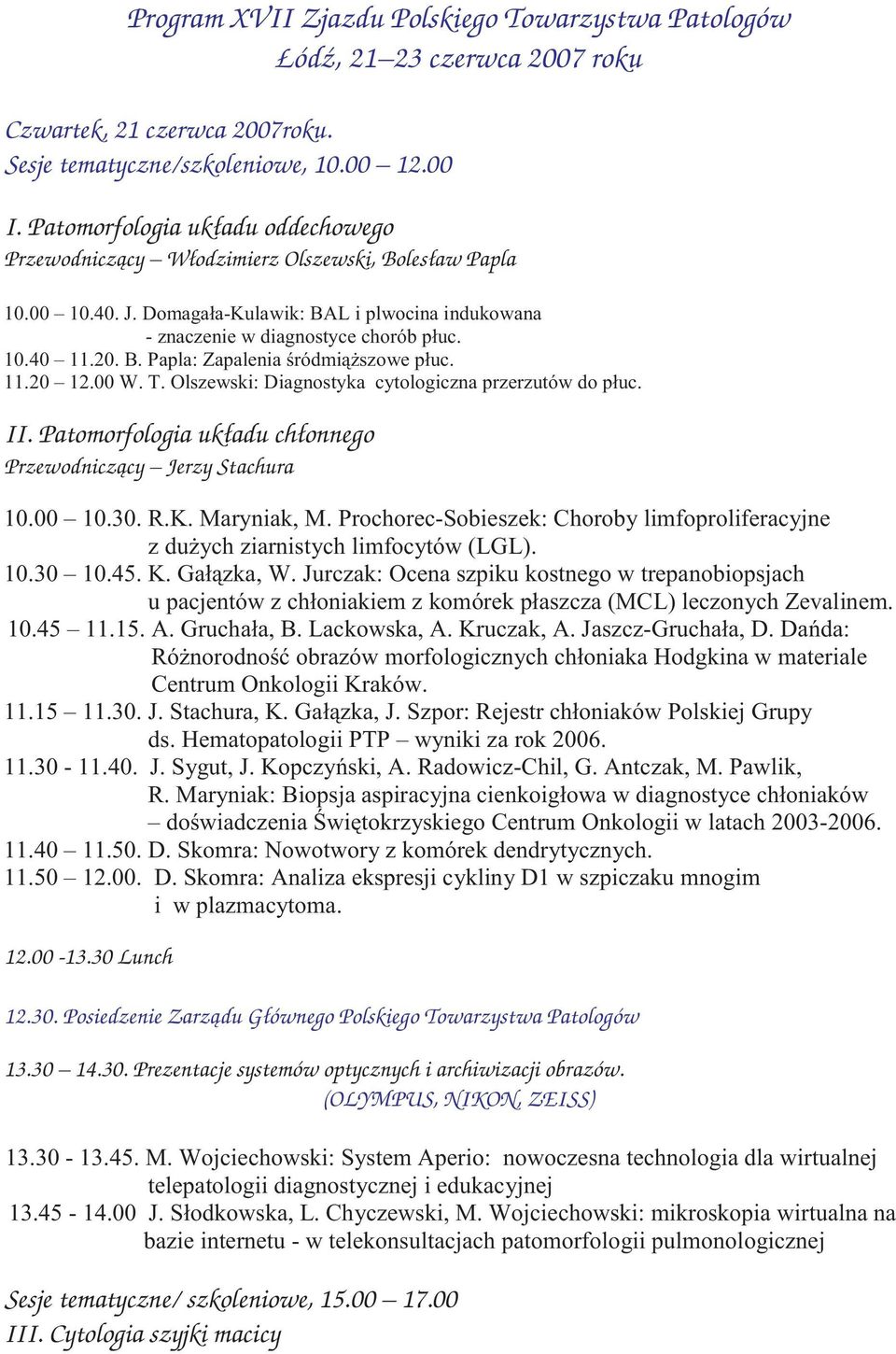 B. Papla: Zapalenia œródmi¹ szowe p³uc. 11.20 12.00 W. T. Olszewski: Diagnostyka cytologiczna przerzutów do p³uc. II. Patomorfologia uk³adu ch³onnego Przewodnicz¹cy Jerzy Stachura 10.00 10.30. R.K.