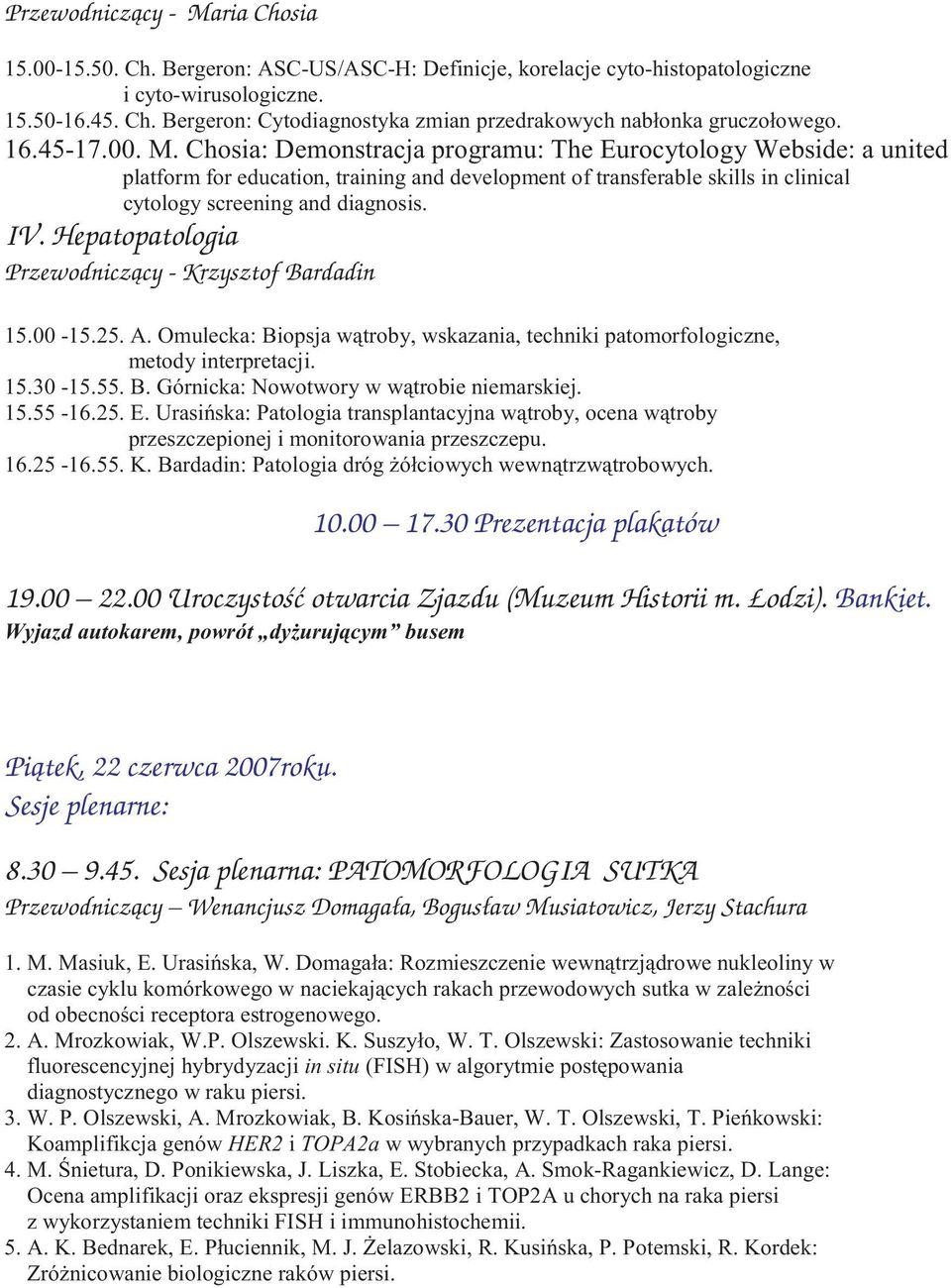 IV. Hepatopatologia Przewodnicz¹cy - Krzysztof Bardadin 15.00-15.25. A. Omulecka: Biopsja w¹troby, wskazania, techniki patomorfologiczne, metody interpretacji. 15.30-15.55. B. Górnicka: Nowotwory w w¹trobie niemarskiej.