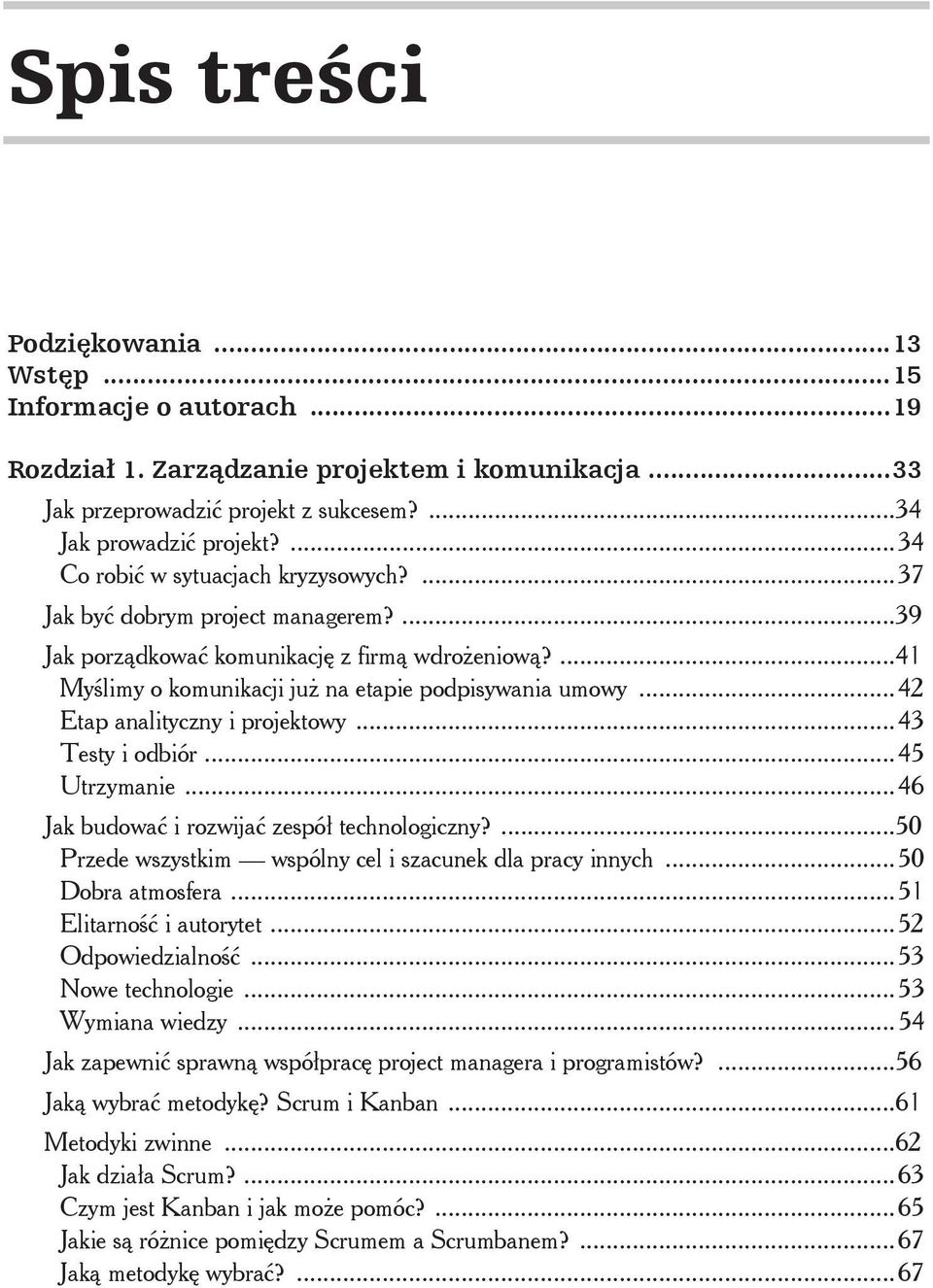 ..42 Etap analityczny i projektowy...43 Testy i odbiór...45 Utrzymanie...46 Jak budowa i rozwija zespó technologiczny?...50 Przede wszystkim wspólny cel i szacunek dla pracy innych...50 Dobra atmosfera.