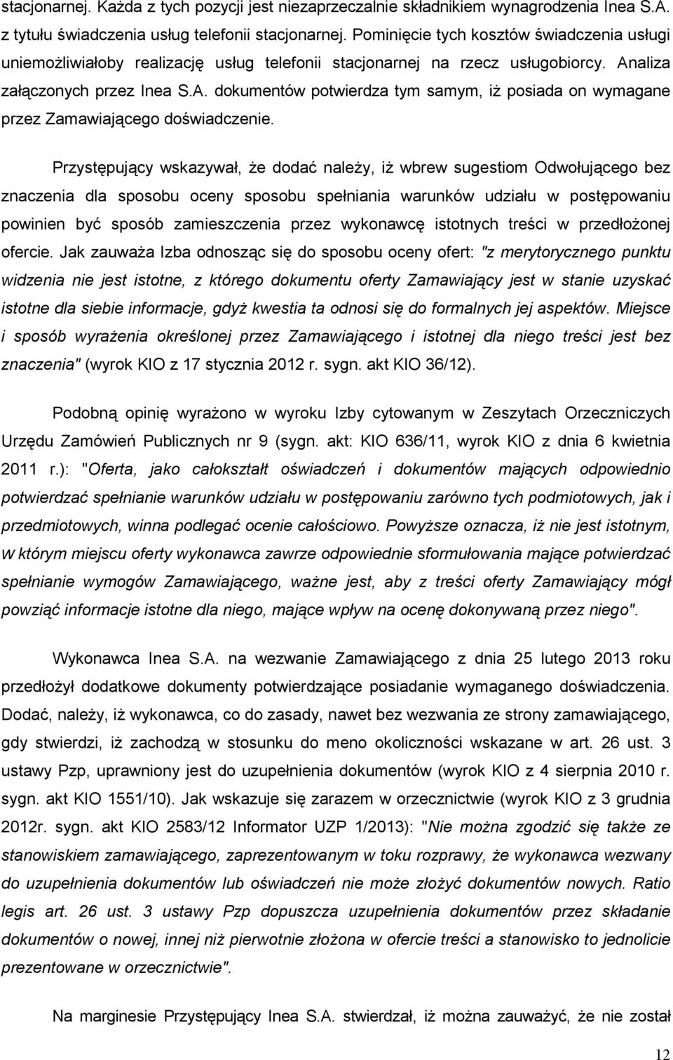 aliza załączonych przez Inea S.A. dokumentów potwierdza tym samym, iŝ posiada on wymagane przez Zamawiającego doświadczenie.