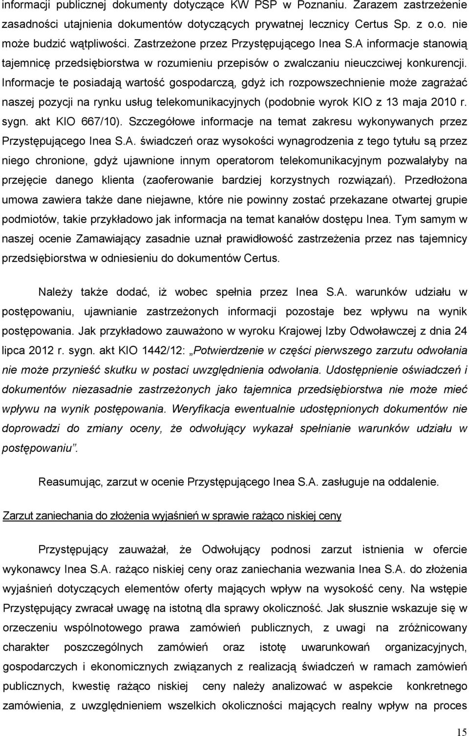 Informacje te posiadają wartość gospodarczą, gdyŝ ich rozpowszechnienie moŝe zagraŝać naszej pozycji na rynku usług telekomunikacyjnych (podobnie wyrok KIO z 13 maja 2010 r. sygn. akt KIO 667/10).