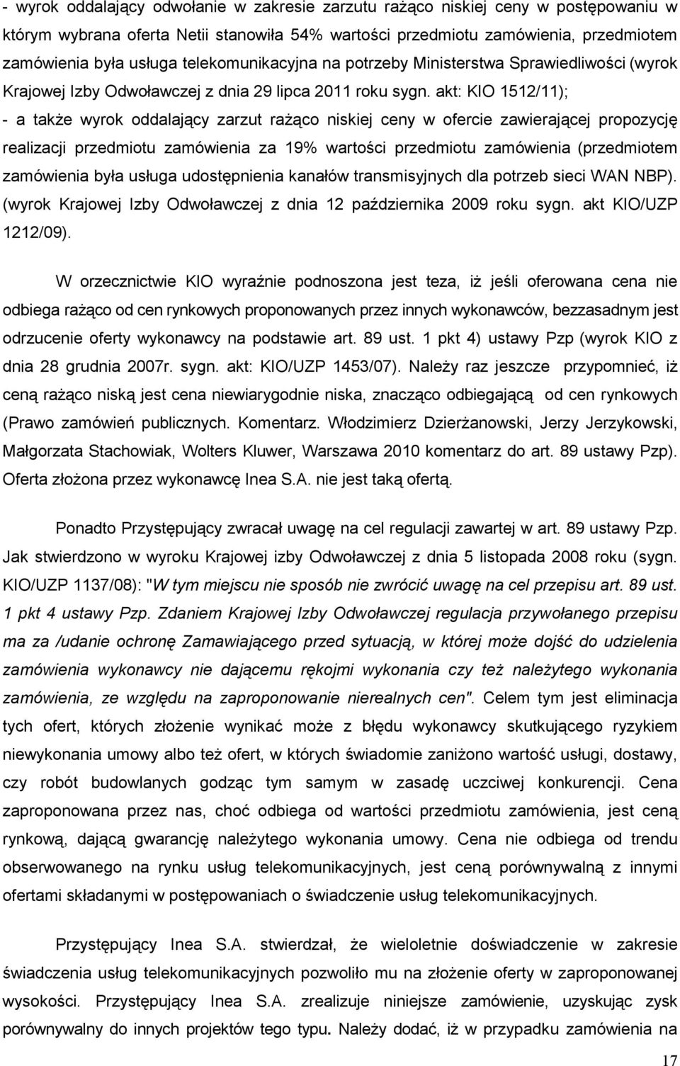 akt: KIO 1512/11); - a takŝe wyrok oddalający zarzut raŝąco niskiej ceny w ofercie zawierającej propozycję realizacji przedmiotu zamówienia za 19% wartości przedmiotu zamówienia (przedmiotem