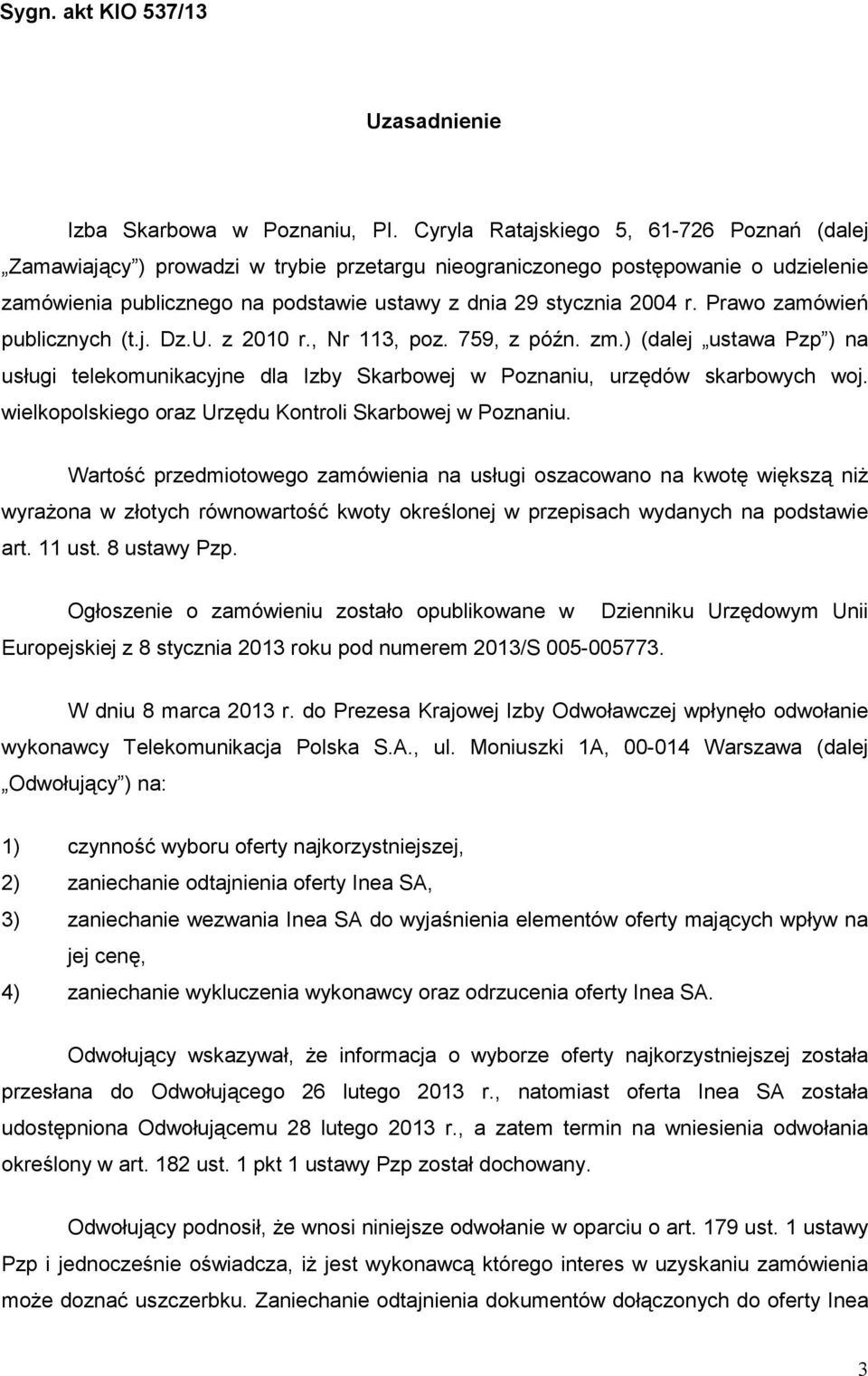 Prawo zamówień publicznych (t.j. Dz.U. z 2010 r., Nr 113, poz. 759, z późn. zm.) (dalej ustawa Pzp ) na usługi telekomunikacyjne dla Izby Skarbowej w Poznaniu, urzędów skarbowych woj.