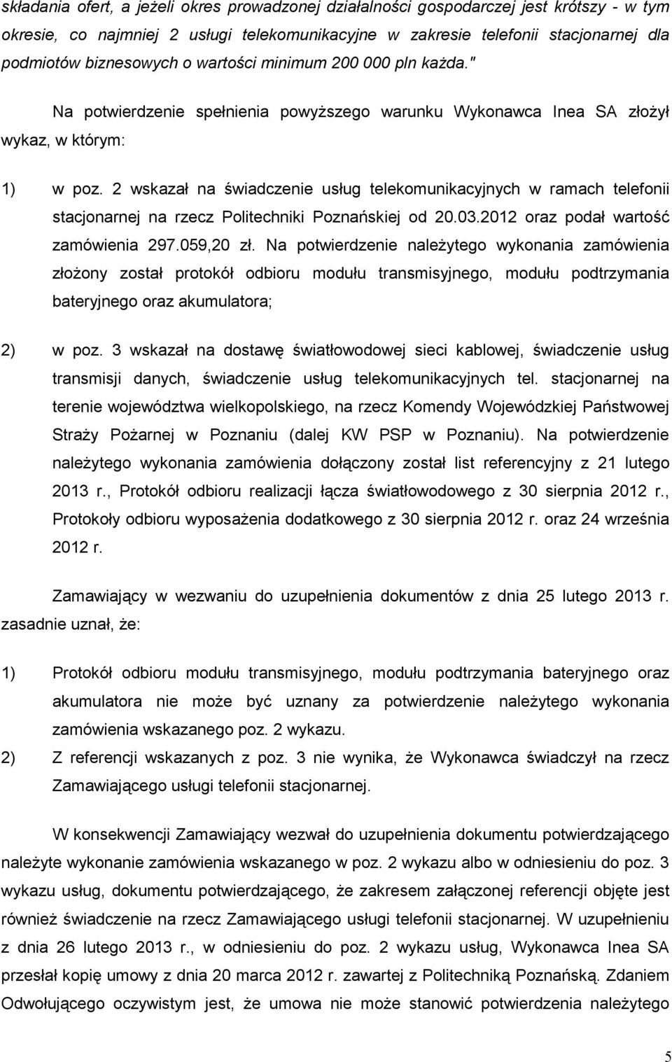 2 wskazał na świadczenie usług telekomunikacyjnych w ramach telefonii stacjonarnej na rzecz Politechniki Poznańskiej od 20.03.2012 oraz podał wartość zamówienia 297.059,20 zł.