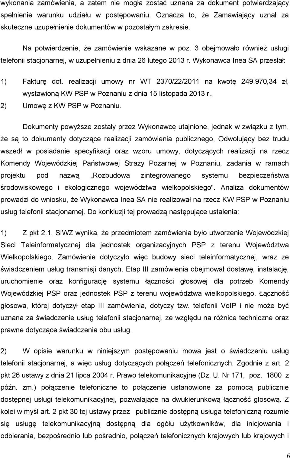 3 obejmowało równieŝ usługi telefonii stacjonarnej, w uzupełnieniu z dnia 26 lutego 2013 r. Wykonawca Inea SA przesłał: 1) Fakturę dot. realizacji umowy nr WT 2370/22/2011 na kwotę 249.