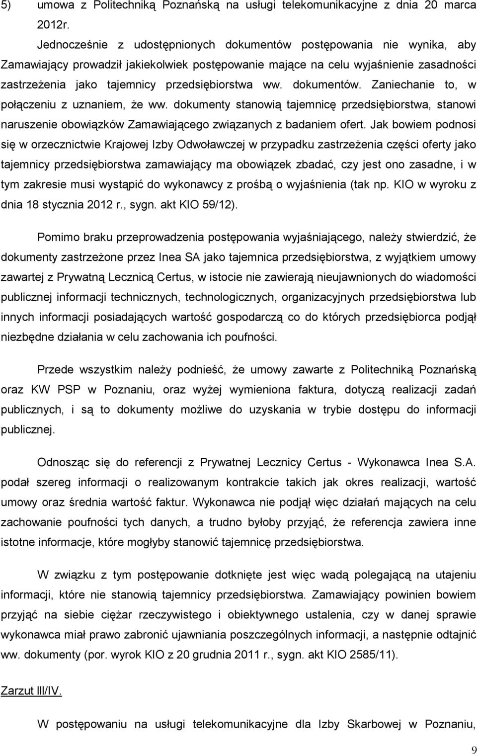 przedsiębiorstwa ww. dokumentów. Zaniechanie to, w połączeniu z uznaniem, Ŝe ww. dokumenty stanowią tajemnicę przedsiębiorstwa, stanowi naruszenie obowiązków Zamawiającego związanych z badaniem ofert.