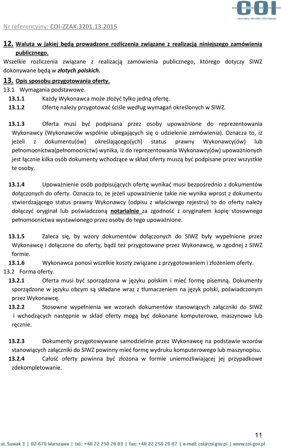 13.1.2 Ofertę należy przygotować ściśle według wymagań określonych w SIWZ. 13.1.3 Oferta musi być podpisana przez osoby upoważnione do reprezentowania Wykonawcy (Wykonawców wspólnie ubiegających się o udzielenie zamówienia).