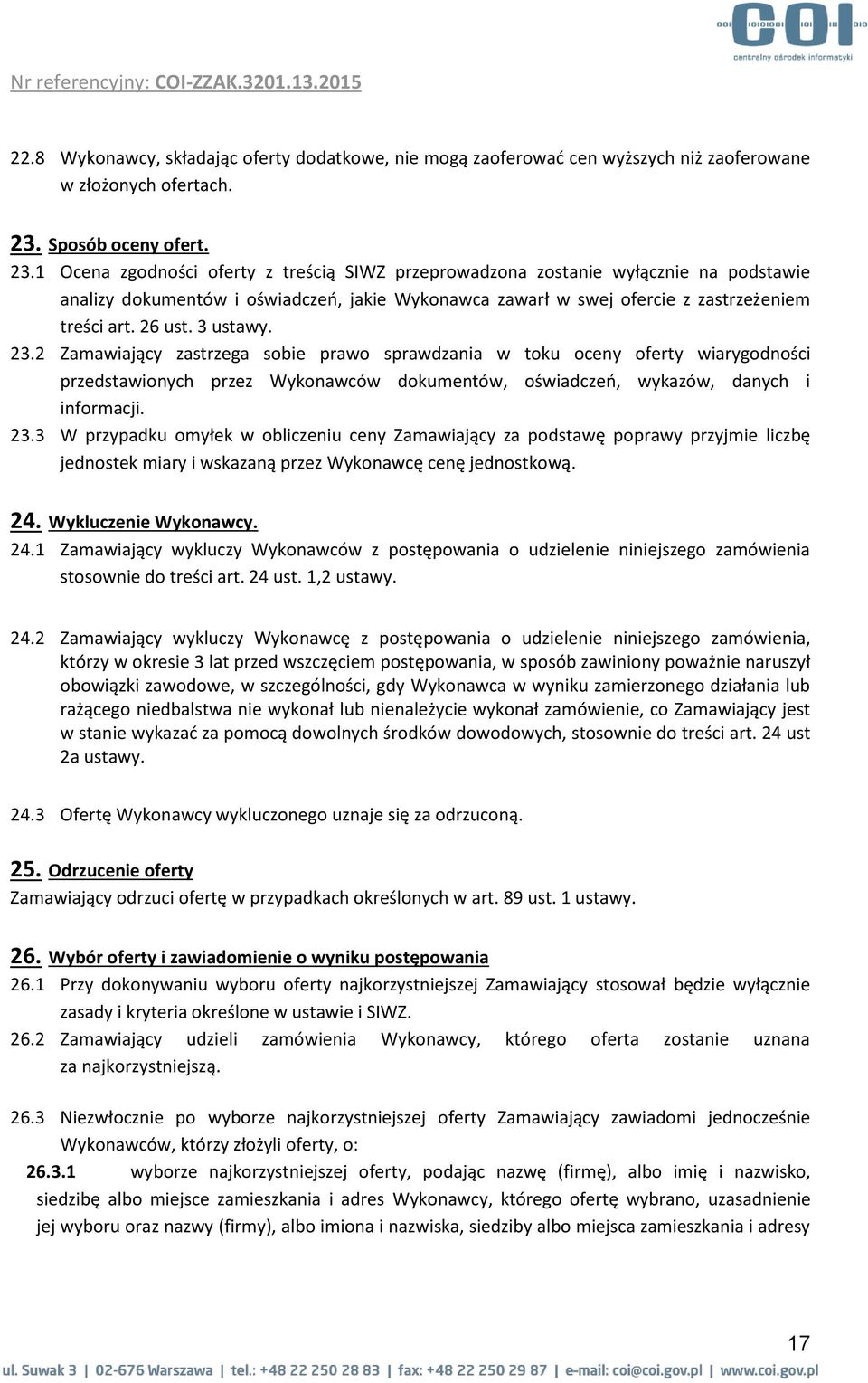 1 Ocena zgodności oferty z treścią SIWZ przeprowadzona zostanie wyłącznie na podstawie analizy dokumentów i oświadczeń, jakie Wykonawca zawarł w swej ofercie z zastrzeżeniem treści art. 26 ust.