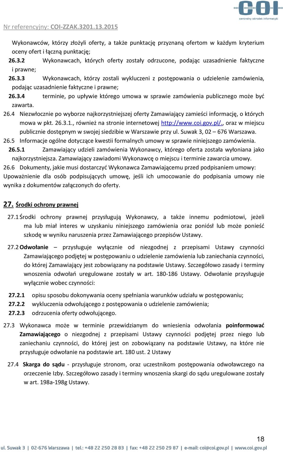 3 Wykonawcach, którzy zostali wykluczeni z postępowania o udzielenie zamówienia, podając uzasadnienie faktyczne i prawne; 26.3.4 terminie, po upływie którego umowa w sprawie zamówienia publicznego może być zawarta.