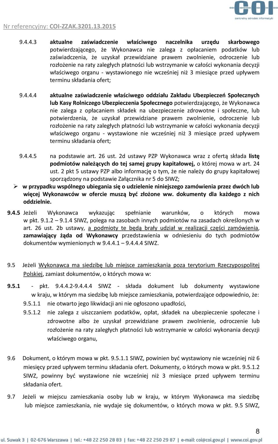 9.4.4.4 aktualne zaświadczenie właściwego oddziału Zakładu Ubezpieczeń Społecznych lub Kasy Rolniczego Ubezpieczenia Społecznego potwierdzającego, że Wykonawca nie zalega z opłacaniem składek na