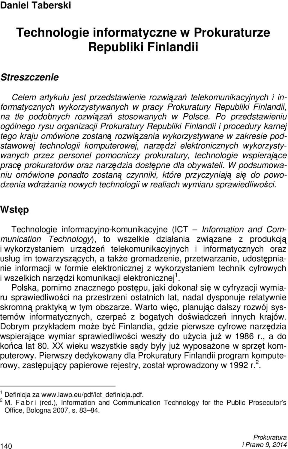 Po przedstawieniu ogólnego rysu organizacji Prokuratury Republiki Finlandii i procedury karnej tego kraju omówione zostaną rozwiązania wykorzystywane w zakresie podstawowej technologii komputerowej,