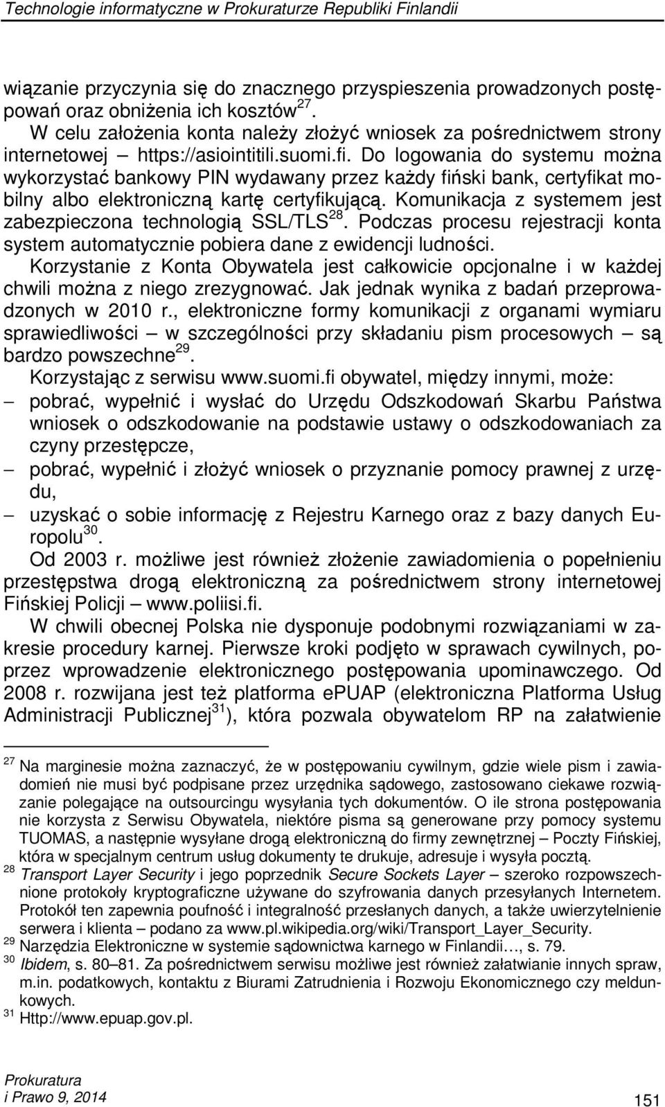 Do logowania do systemu moŝna wykorzystać bankowy PIN wydawany przez kaŝdy fiński bank, certyfikat mobilny albo elektroniczną kartę certyfikującą.