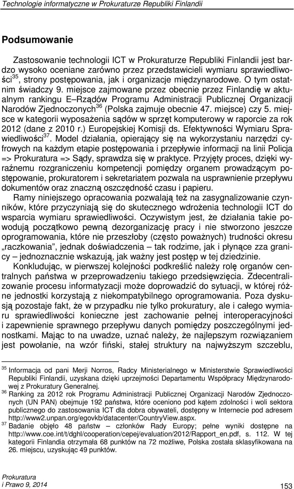 miejsce zajmowane przez obecnie przez Finlandię w aktualnym rankingu E Rządów Programu Administracji Publicznej Organizacji Narodów Zjednoczonych 36 (Polska zajmuje obecnie 47. miejsce) czy 5.