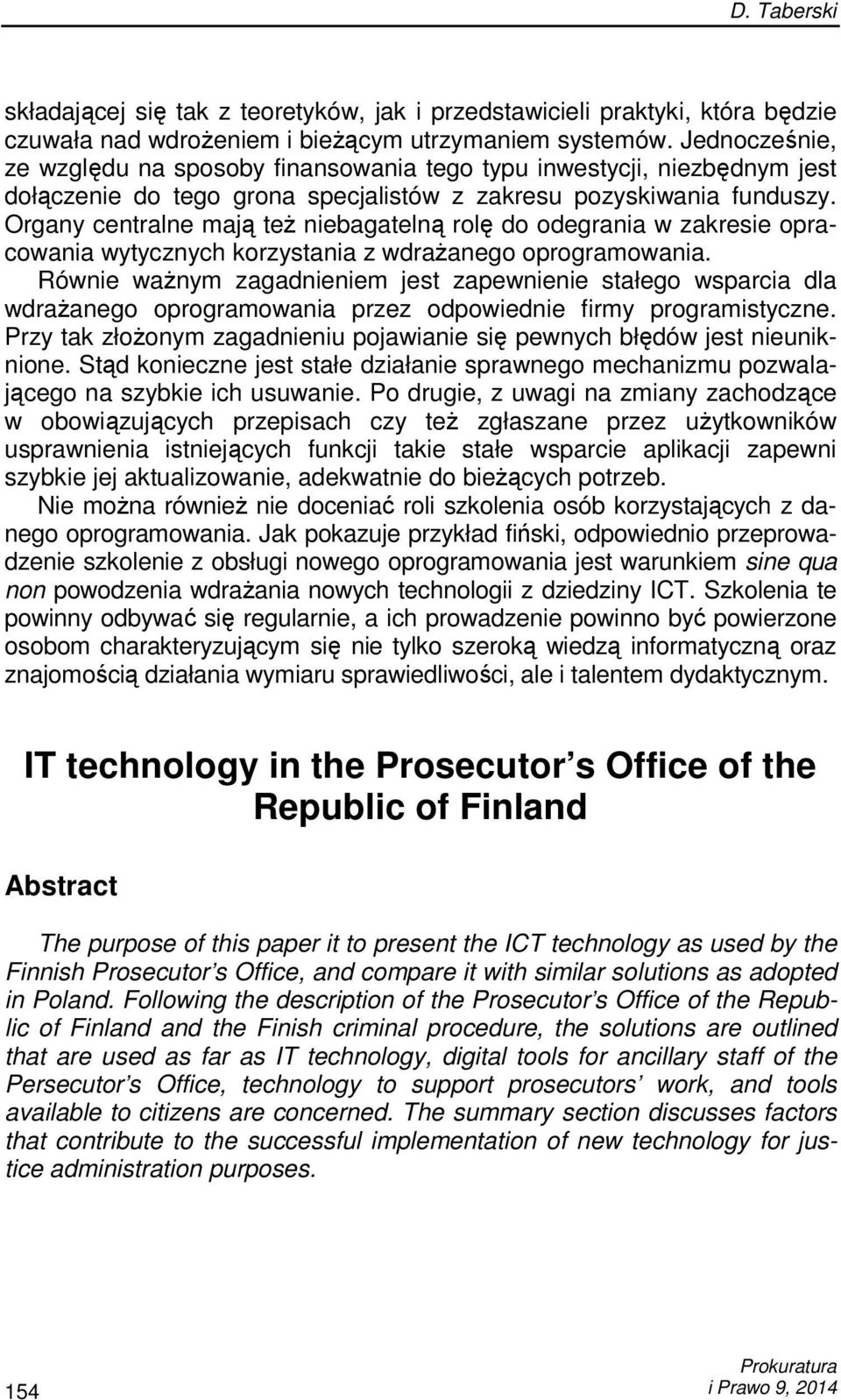 Organy centralne mają teŝ niebagatelną rolę do odegrania w zakresie opracowania wytycznych korzystania z wdraŝanego oprogramowania.