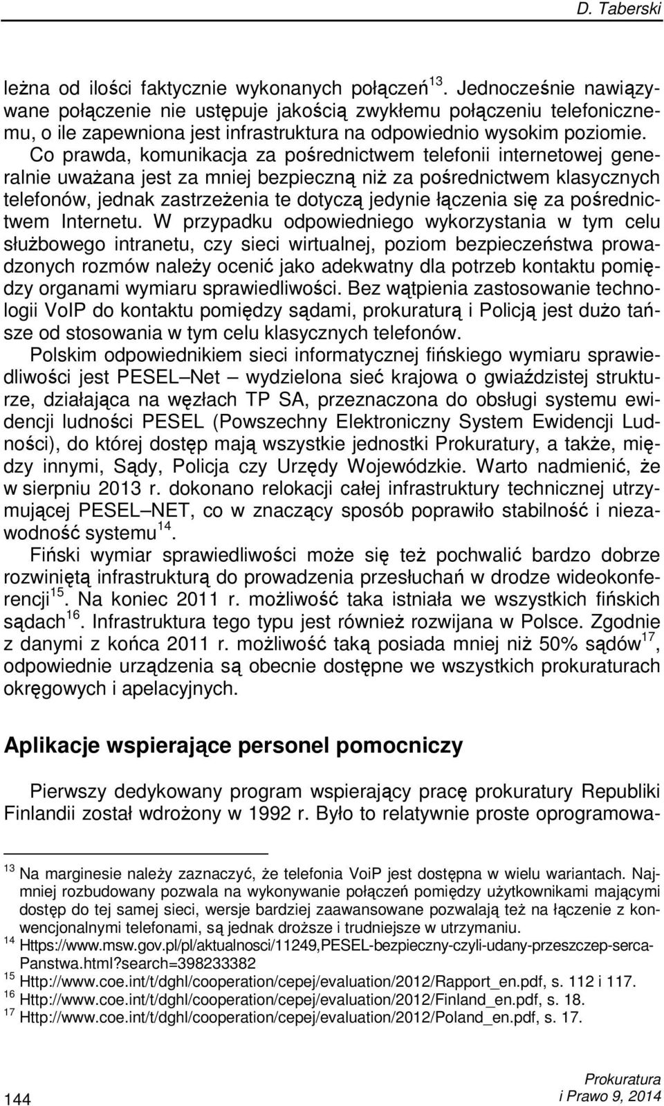 Co prawda, komunikacja za pośrednictwem telefonii internetowej generalnie uwaŝana jest za mniej bezpieczną niŝ za pośrednictwem klasycznych telefonów, jednak zastrzeŝenia te dotyczą jedynie łączenia