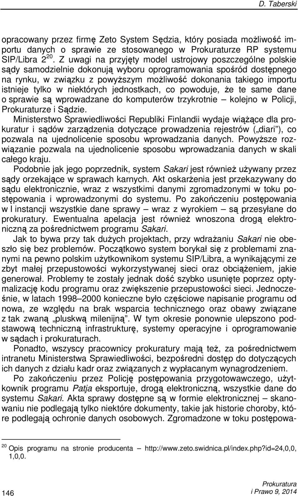 istnieje tylko w niektórych jednostkach, co powoduje, Ŝe te same dane o sprawie są wprowadzane do komputerów trzykrotnie kolejno w Policji, Prokuraturze i Sądzie.