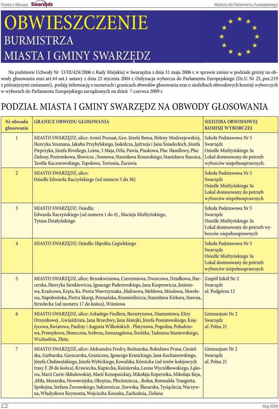 219 z późniejszymi zmianami), podaję informację o numerach i granicach obwodów głosowania oraz o siedzibach obwodowych komisji wyborczych w wyborach do Parlamentu Europejskiego zarządzonych na dzień