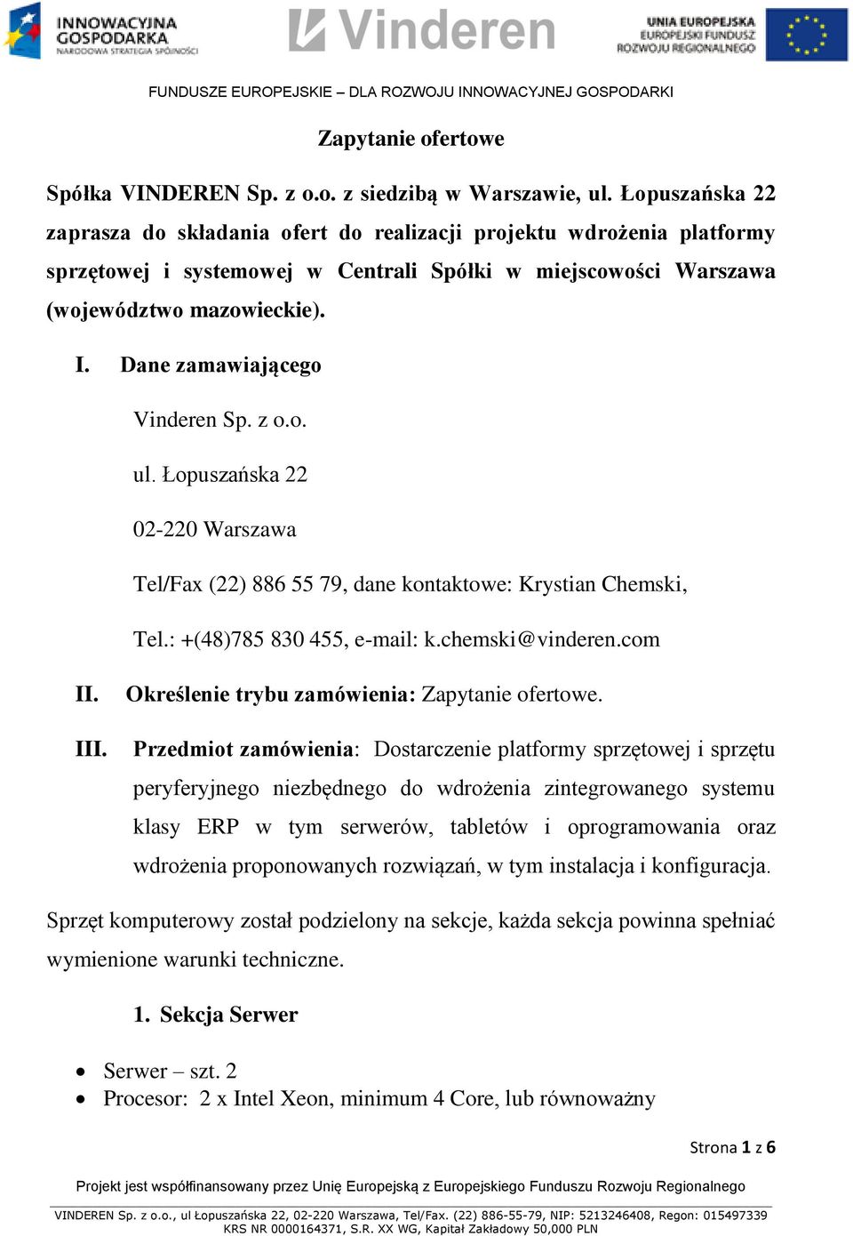 Dane zamawiającego Vinderen Sp. z o.o. ul. Łopuszańska 22 02-220 Warszawa Tel/Fax (22) 886 55 79, dane kontaktowe: Krystian Chemski, Tel.: +(48)785 830 455, e-mail: k.chemski@vinderen.com II. III.