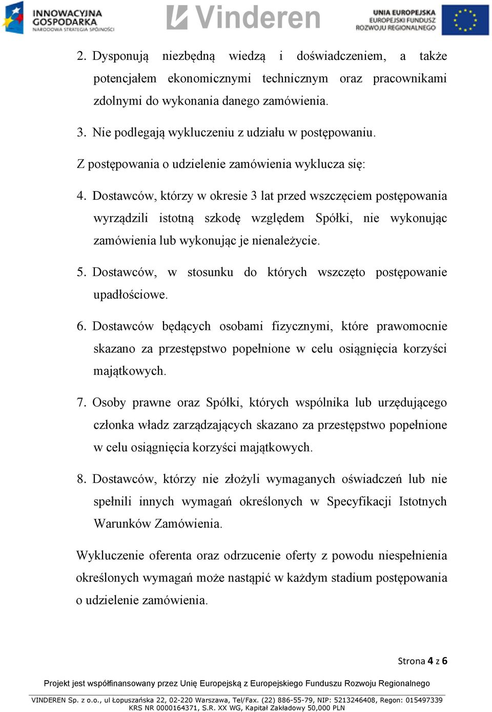 Dostawców, którzy w okresie 3 lat przed wszczęciem postępowania wyrządzili istotną szkodę względem Spółki, nie wykonując zamówienia lub wykonując je nienależycie. 5.